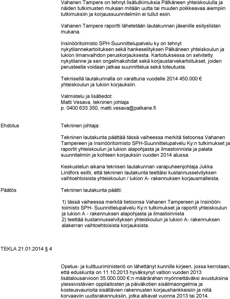 Insinööritoimisto SPH-Suunnittelupalvelu ky on tehnyt nykytilannekartoituksen sekä hankeselityksen Pälkäneen yhteiskoulun ja lukion ilmanvaihdon peruskorjauksesta.