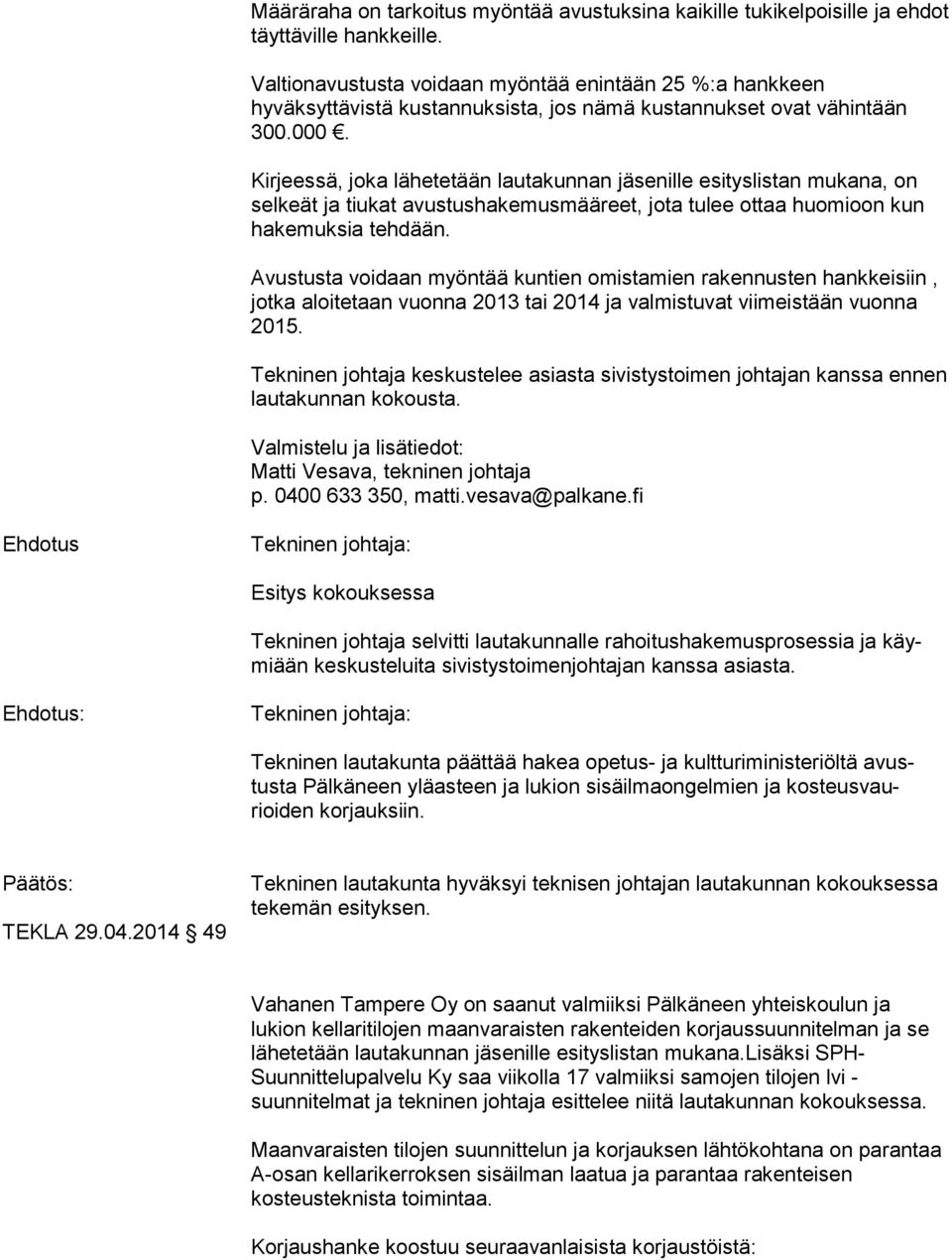 Kirjeessä, joka lähetetään lautakunnan jäsenille esityslistan mukana, on selkeät ja tiukat avustushakemusmääreet, jota tulee ottaa huomioon kun hakemuksia tehdään.