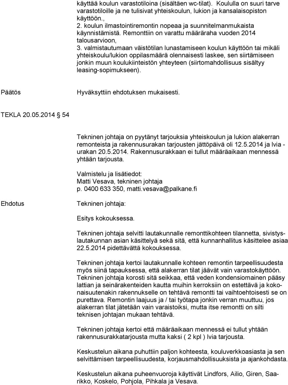 valmistautumaan väistötilan lunastamiseen koulun käyttöön tai mikäli yhteiskoulu/lukion oppilasmäärä olennaisesti laskee, sen siirtämiseen jonkin muun koulukiinteistön yhteyteen (siirtomahdollisuus