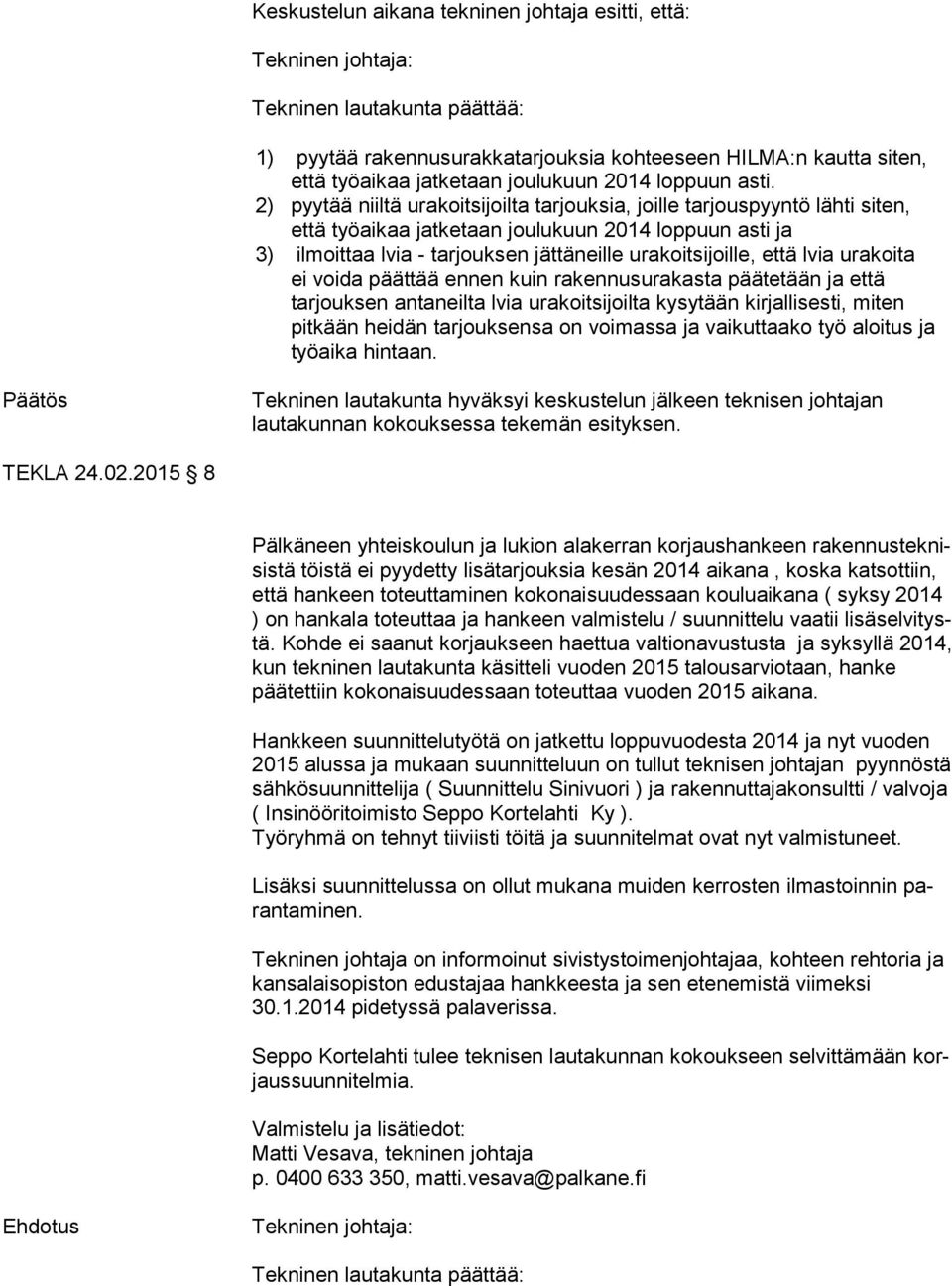 lvia urakoita ei voida päättää ennen kuin rakennusurakasta päätetään ja että tarjouksen antaneilta lvia urakoitsijoilta kysytään kirjallisesti, miten pitkään heidän tarjouksensa on voimassa ja