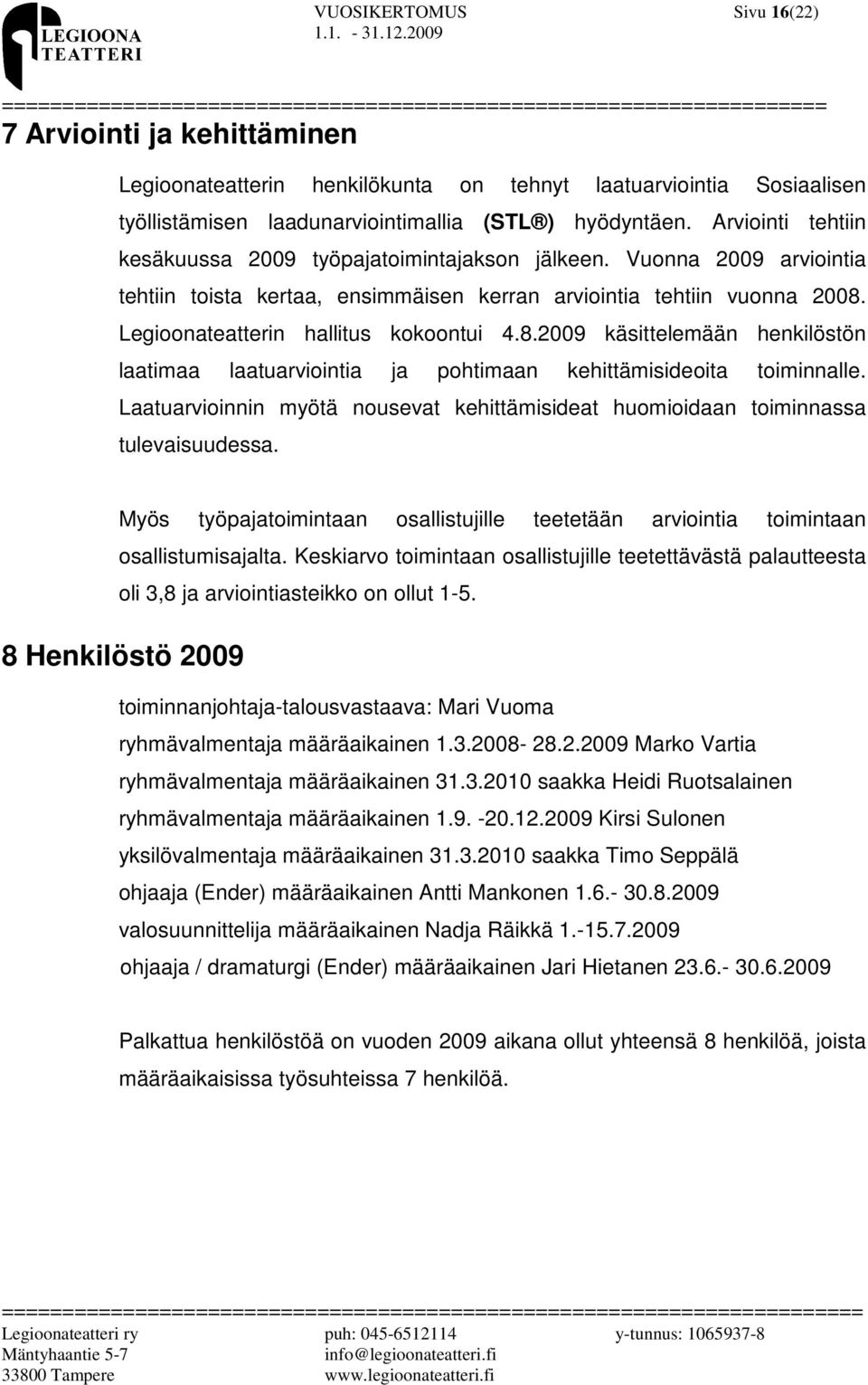 Legioonateatterin hallitus kokoontui 4.8.2009 käsittelemään henkilöstön laatimaa laatuarviointia ja pohtimaan kehittämisideoita toiminnalle.