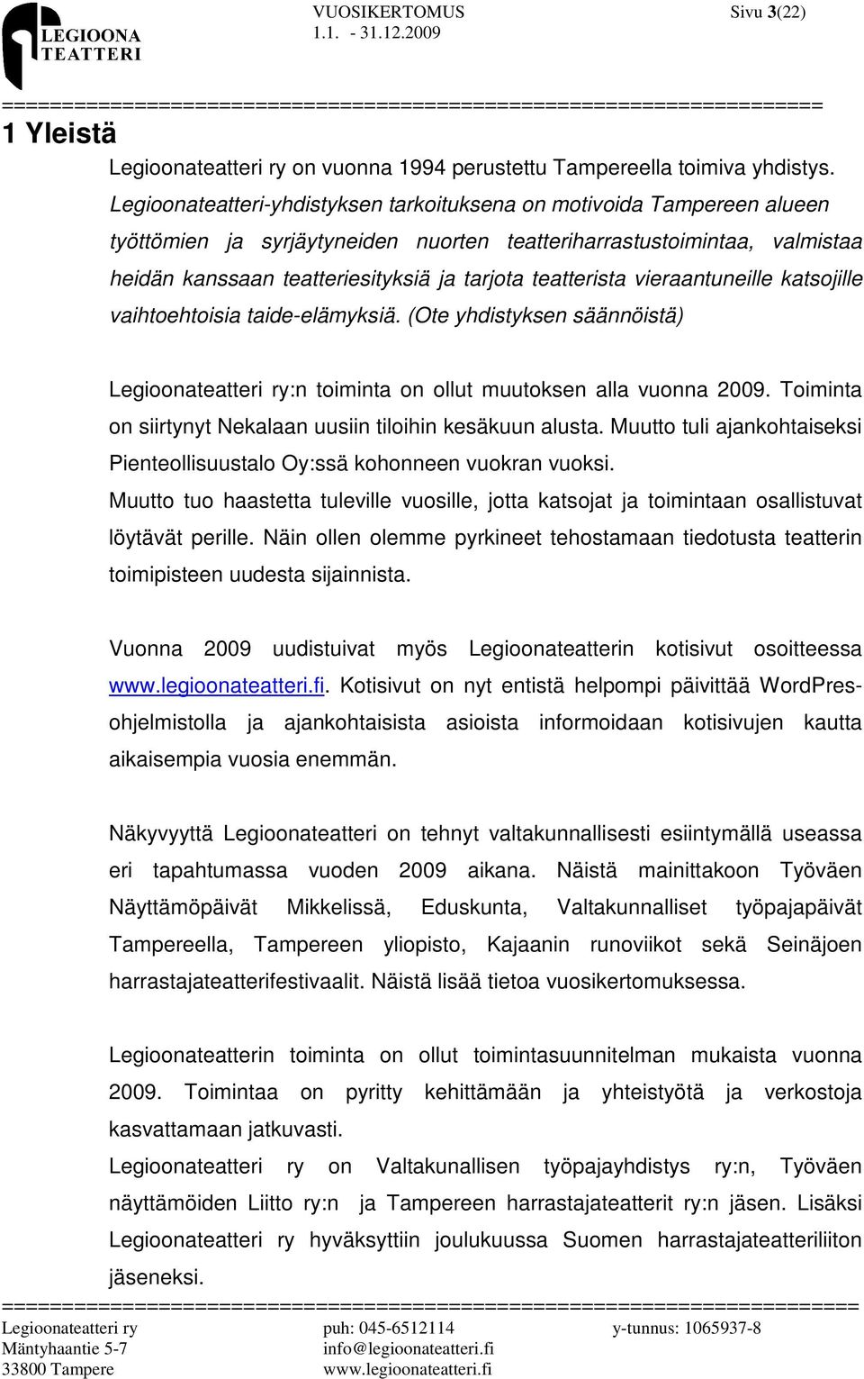 teatterista vieraantuneille katsojille vaihtoehtoisia taide-elämyksiä. (Ote yhdistyksen säännöistä) Legioonateatteri ry:n toiminta on ollut muutoksen alla vuonna 2009.