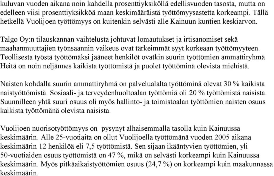 Talgo Oy:n tilauskannan vaihtelusta johtuvat lomautukset ja irtisanomiset sekä maahanmuuttajien työnsaannin vaikeus ovat tärkeimmät syyt korkeaan työttömyyteen.