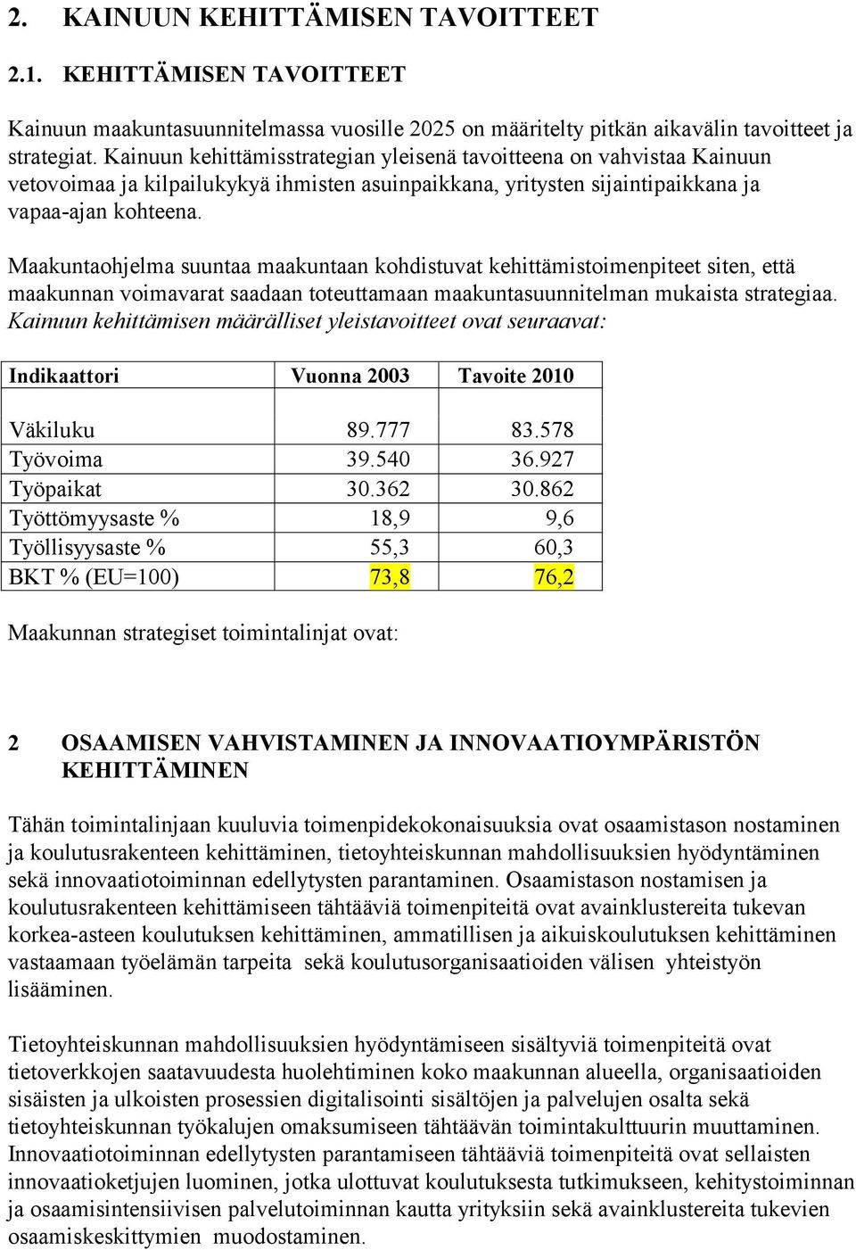 Maakuntaohjelma suuntaa maakuntaan kohdistuvat kehittämistoimenpiteet siten, että maakunnan voimavarat saadaan toteuttamaan maakuntasuunnitelman mukaista strategiaa.