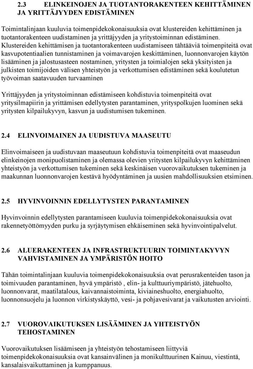 Klustereiden kehittämisen ja tuotantorakenteen uudistamiseen tähtääviä toimenpiteitä ovat kasvupotentiaalien tunnistaminen ja voimavarojen keskittäminen, luonnonvarojen käytön lisääminen ja