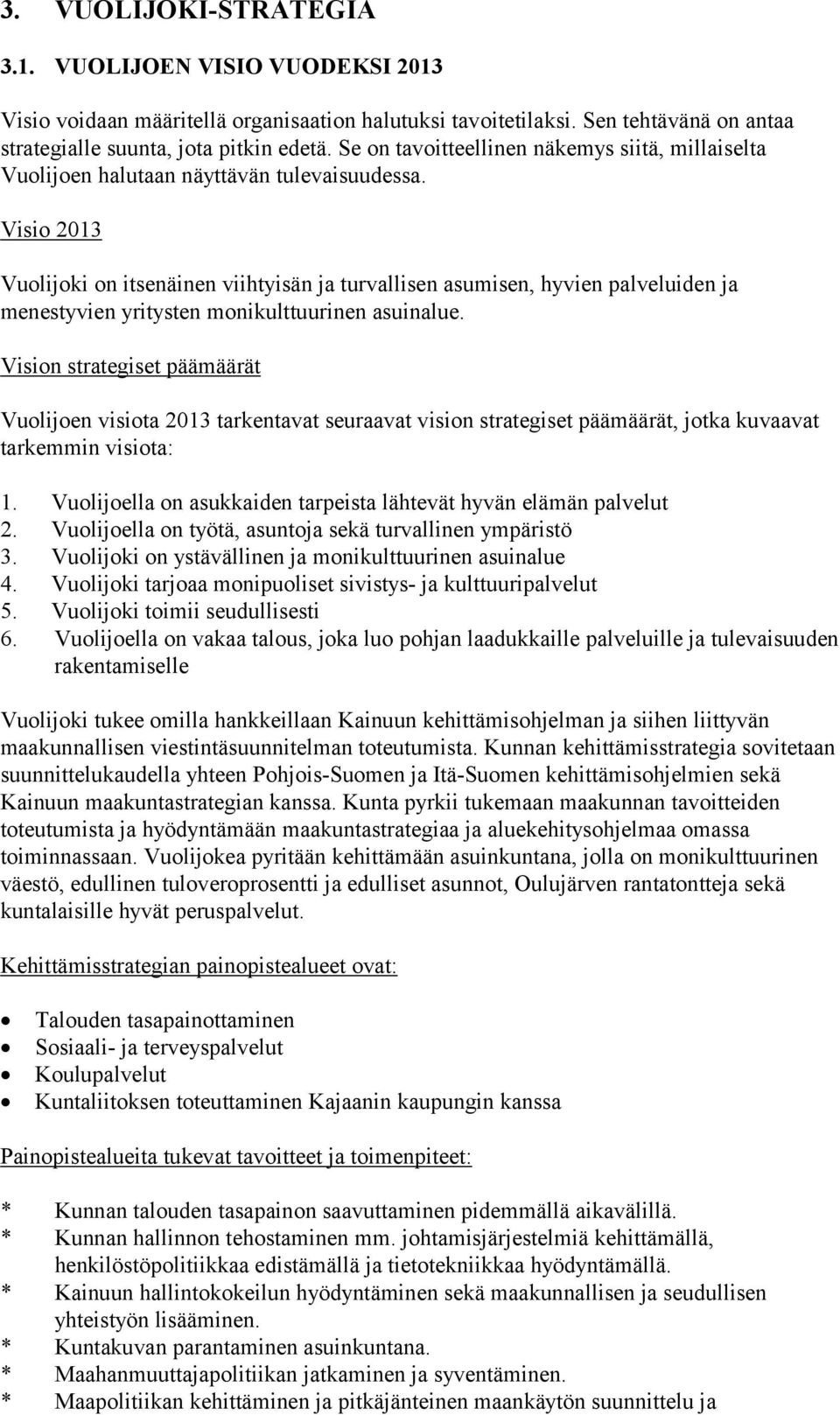 Visio 2013 Vuolijoki on itsenäinen viihtyisän ja turvallisen asumisen, hyvien palveluiden ja menestyvien yritysten monikulttuurinen asuinalue.