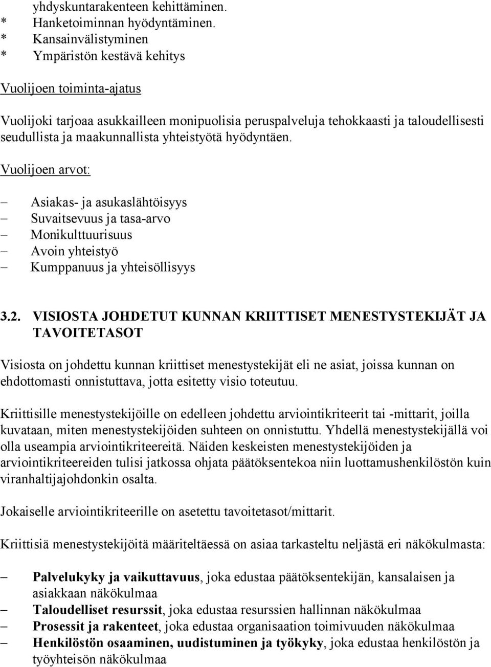 yhteistyötä hyödyntäen. Vuolijoen arvot: Asiakas- ja asukaslähtöisyys Suvaitsevuus ja tasa-arvo Monikulttuurisuus Avoin yhteistyö Kumppanuus ja yhteisöllisyys 3.2.