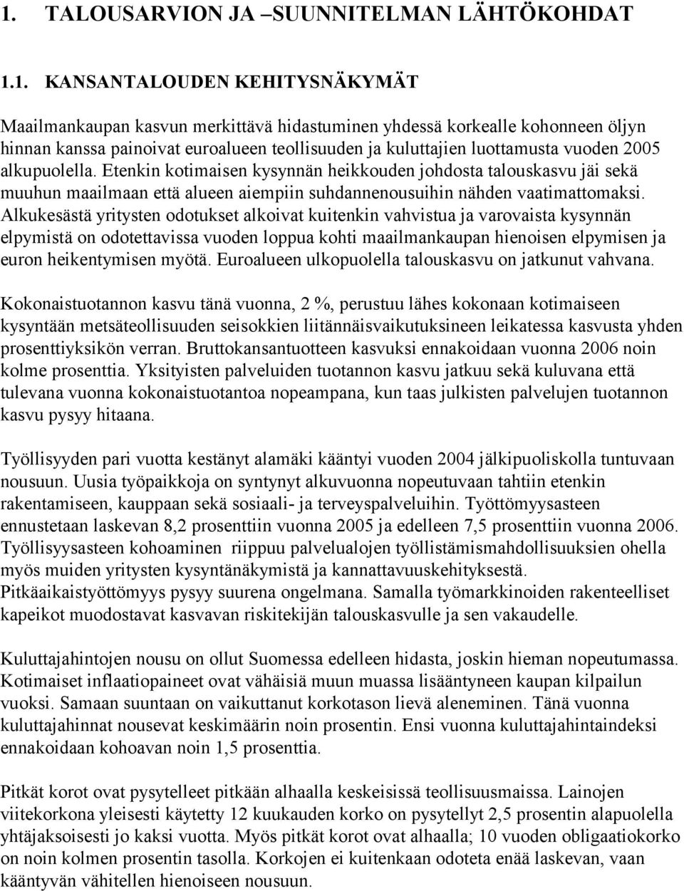 Etenkin kotimaisen kysynnän heikkouden johdosta talouskasvu jäi sekä muuhun maailmaan että alueen aiempiin suhdannenousuihin nähden vaatimattomaksi.