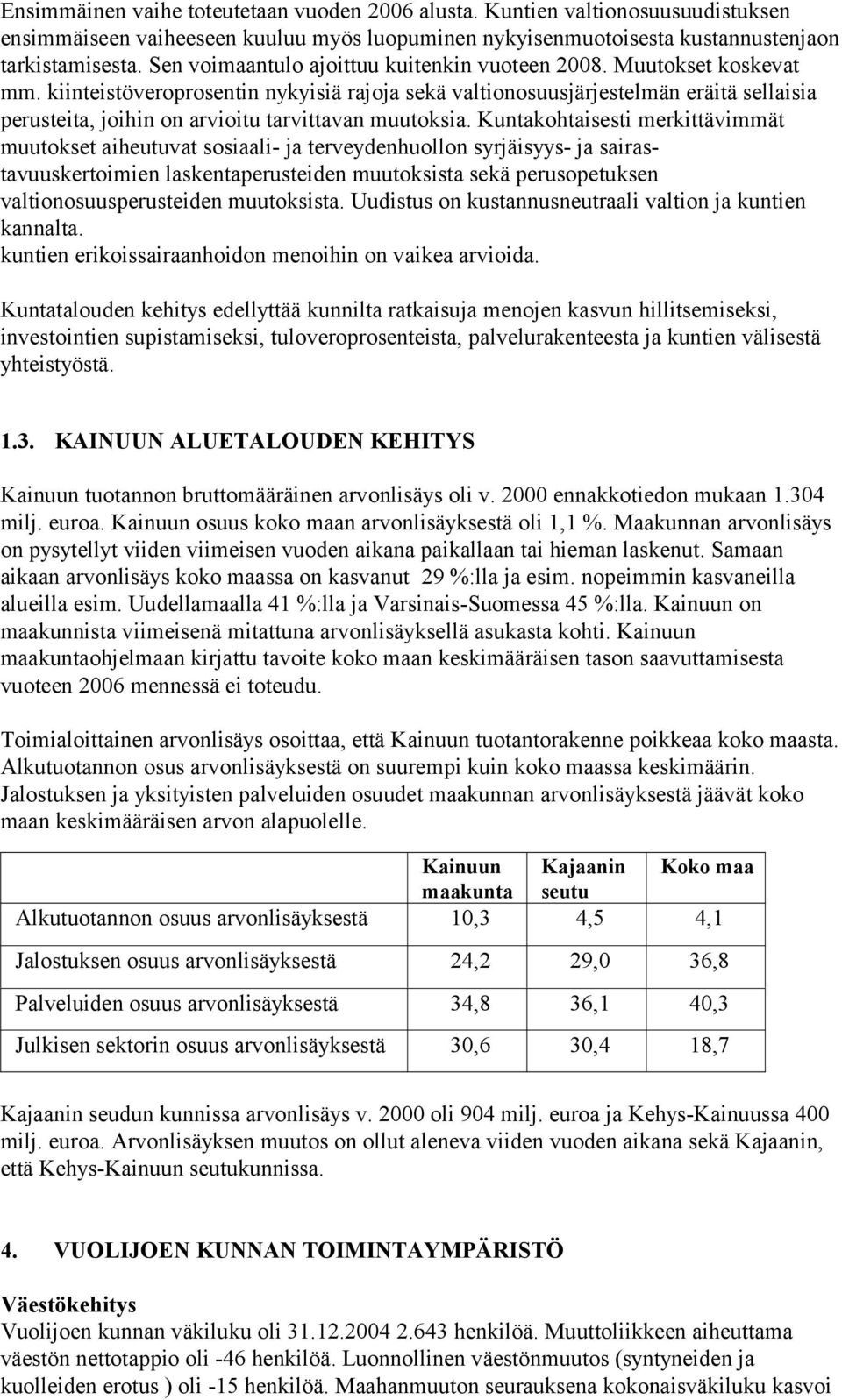 kiinteistöveroprosentin nykyisiä rajoja sekä valtionosuusjärjestelmän eräitä sellaisia perusteita, joihin on arvioitu tarvittavan muutoksia.