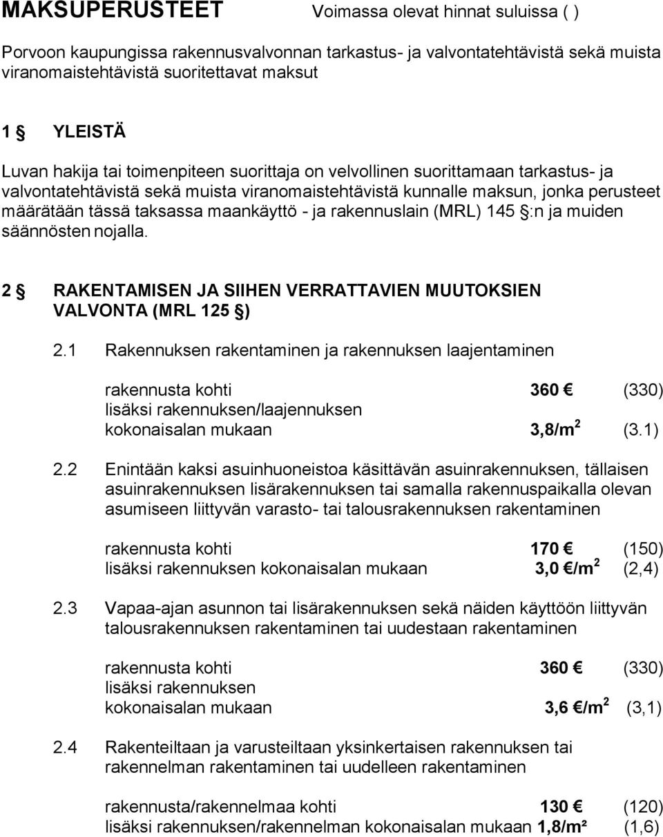 rakennuslain (MRL) 145 :n ja muiden säännösten nojalla. 2 RAKENTAMISEN JA SIIHEN VERRATTAVIEN MUUTOKSIEN VALVONTA (MRL 125 ) 2.