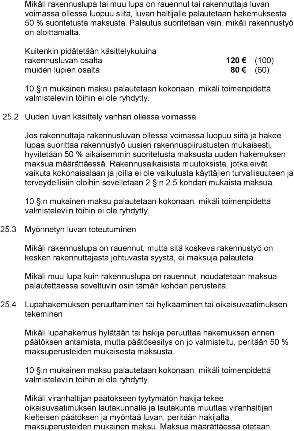 Kuitenkin pidätetään käsittelykuluina rakennusluvan osalta 120 (100) muiden lupien osalta 80 (60) 10 :n mukainen maksu palautetaan kokonaan, mikäli toimenpidettä valmisteleviin töihin ei ole ryhdytty.