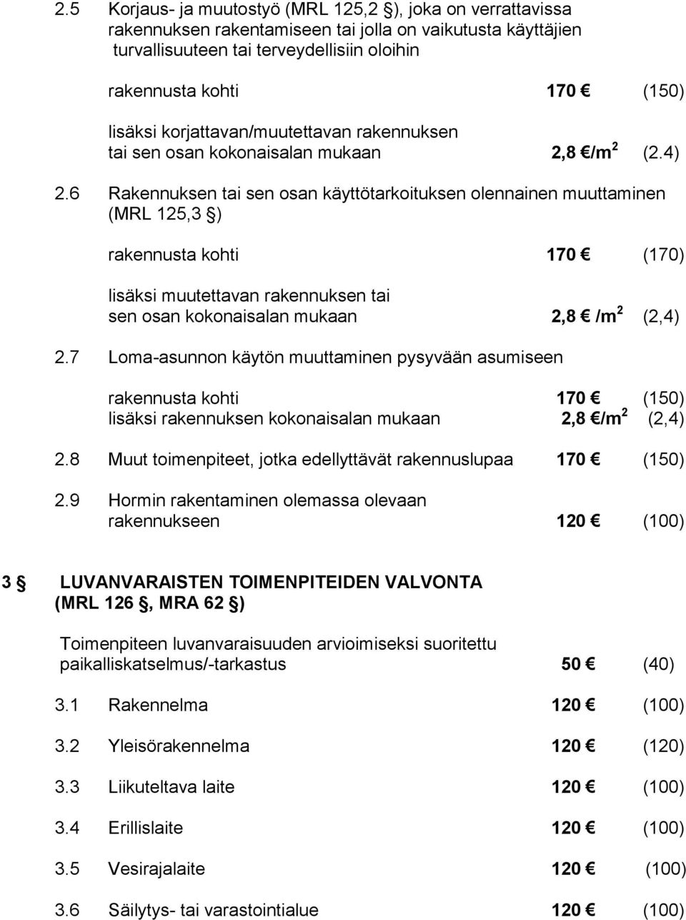 6 Rakennuksen tai sen osan käyttötarkoituksen olennainen muuttaminen (MRL 125,3 ) rakennusta kohti 170 (170) lisäksi muutettavan rakennuksen tai sen osan kokonaisalan mukaan 2,8 /m 2 (2,4) 2.