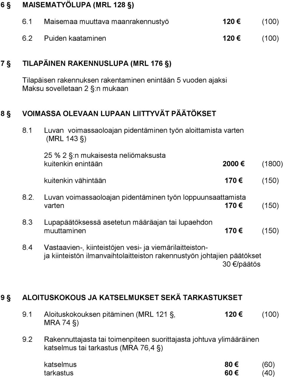 PÄÄTÖKSET 8.1 Luvan voimassaoloajan pidentäminen työn aloittamista varten (MRL 143 ) 25 % 2 :n mukaisesta neliömaksusta kuitenkin enintään 2000 (1800) kuitenkin vähintään 170 (150) 8.2. Luvan voimassaoloajan pidentäminen työn loppuunsaattamista varten 170 (150) 8.