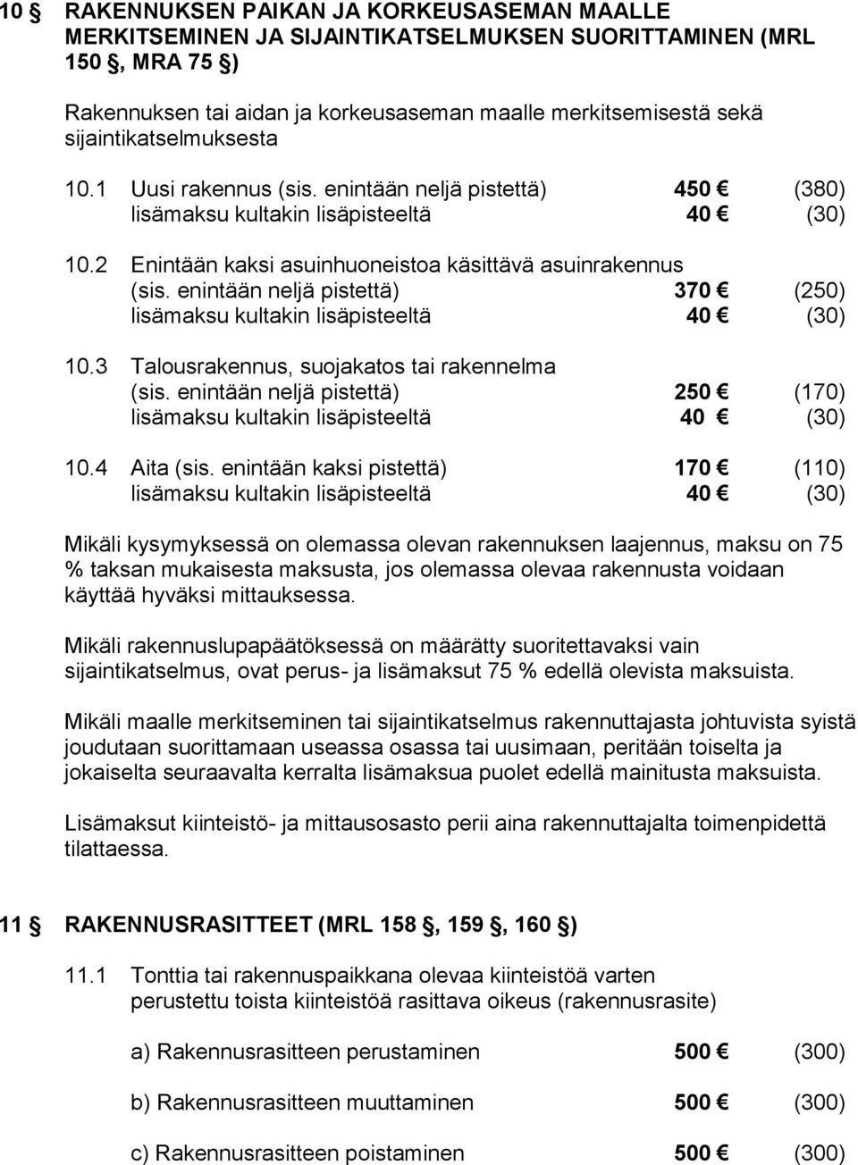 enintään neljä pistettä) 370 (250) lisämaksu kultakin lisäpisteeltä 40 (30) 10.3 Talousrakennus, suojakatos tai rakennelma (sis.