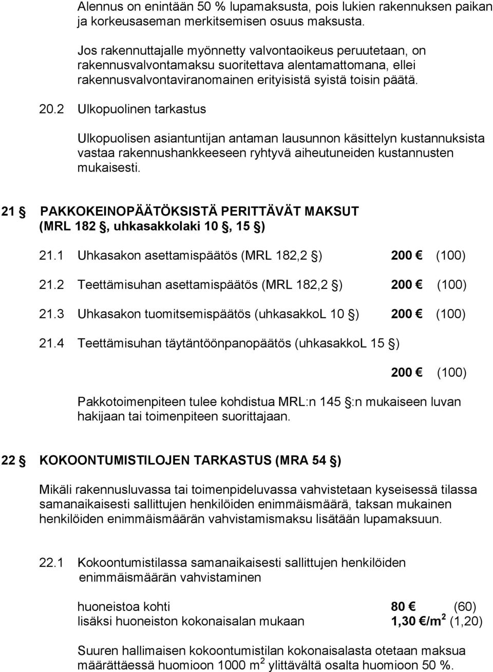 2 Ulkopuolinen tarkastus Ulkopuolisen asiantuntijan antaman lausunnon käsittelyn kustannuksista vastaa rakennushankkeeseen ryhtyvä aiheutuneiden kustannusten mukaisesti.