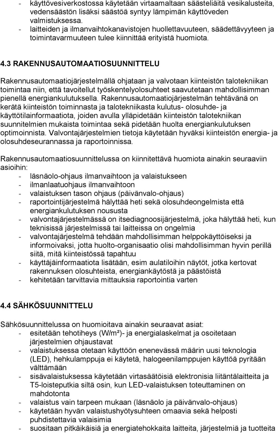 3 RAKENNUSAUTOMAATIOSUUNNITTELU Rakennusautomaatiojärjestelmällä ohjataan ja valvotaan kiinteistön talotekniikan toimintaa niin, että tavoitellut työskentelyolosuhteet saavutetaan mahdollisimman