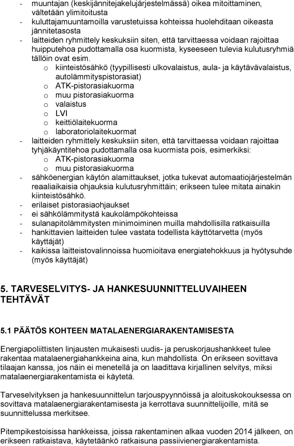 o kiinteistösähkö (tyypillisesti ulkovalaistus, aula- ja käytävävalaistus, autolämmityspistorasiat) o ATK-pistorasiakuorma o muu pistorasiakuorma o valaistus o LVI o keittiölaitekuorma o