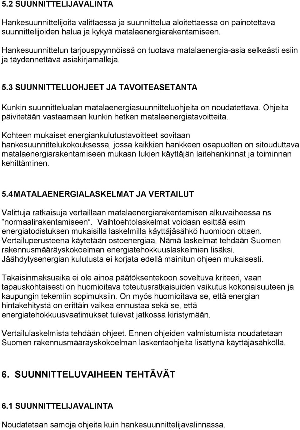 3 SUUNNITTELUOHJEET JA TAVOITEASETANTA Kunkin suunnittelualan matalaenergiasuunnitteluohjeita on noudatettava. Ohjeita päivitetään vastaamaan kunkin hetken matalaenergiatavoitteita.