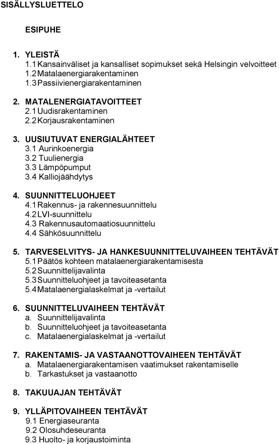 1 Rakennus- ja rakennesuunnittelu 4.2 LVI-suunnittelu 4.3 Rakennusautomaatiosuunnittelu 4.4 Sähkösuunnittelu 5. TARVESELVITYS- JA HANKESUUNNITTELUVAIHEEN TEHTÄVÄT 5.