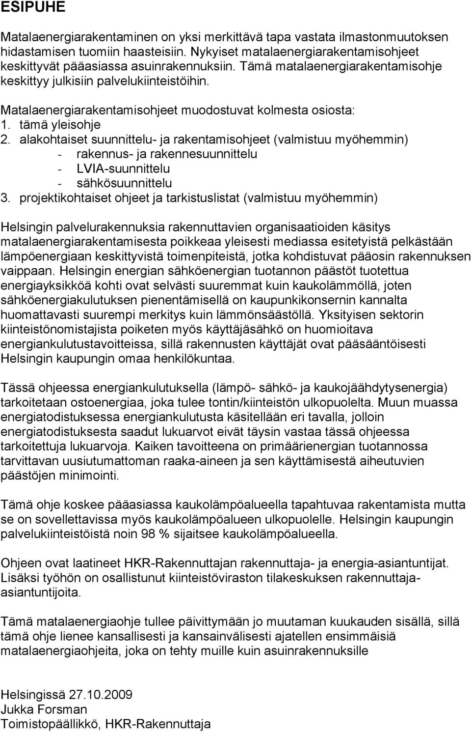 alakohtaiset suunnittelu- ja rakentamisohjeet (valmistuu myöhemmin) - rakennus- ja rakennesuunnittelu - LVIA-suunnittelu - sähkösuunnittelu 3.