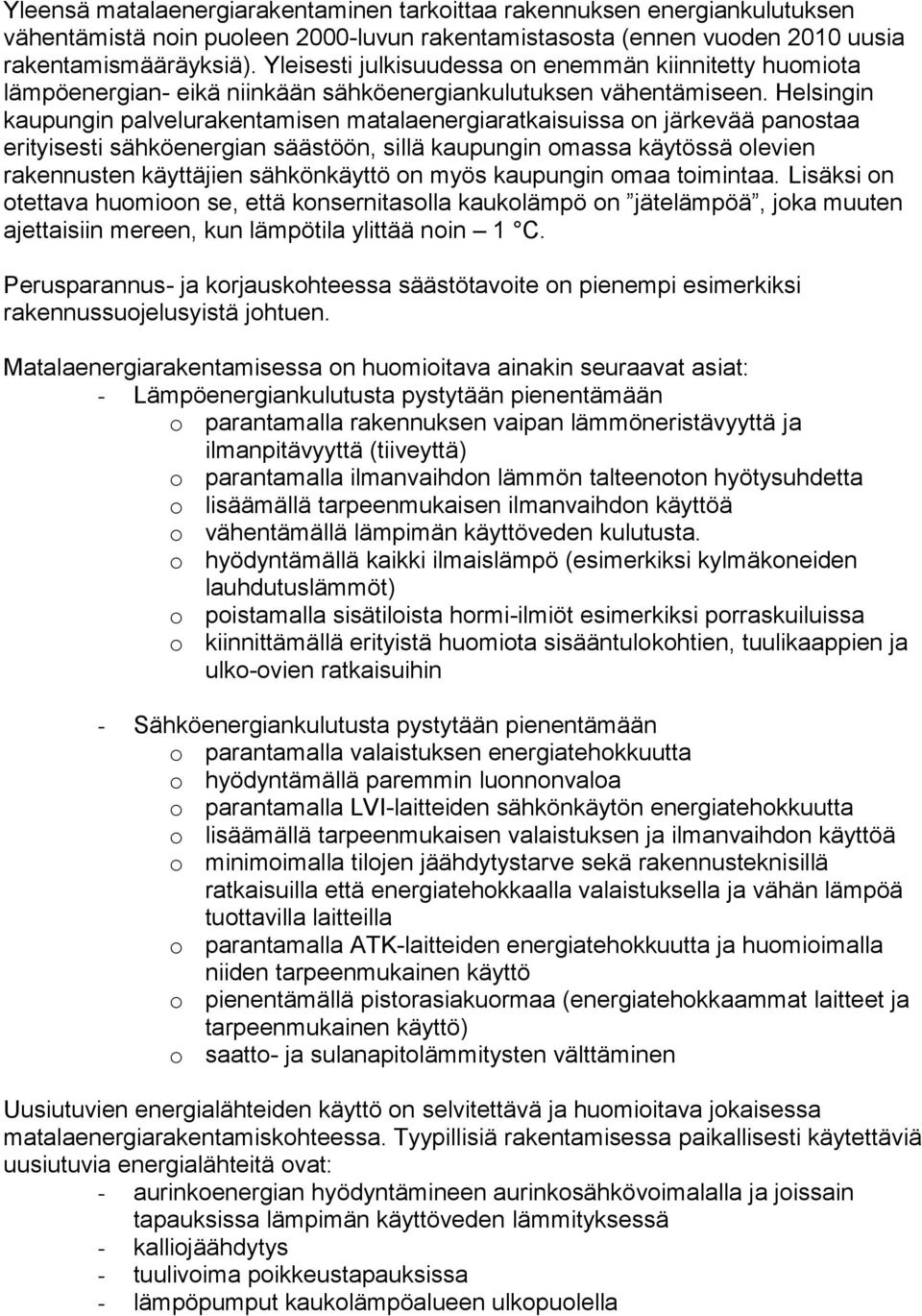 Helsingin kaupungin palvelurakentamisen matalaenergiaratkaisuissa on järkevää panostaa erityisesti sähköenergian säästöön, sillä kaupungin omassa käytössä olevien rakennusten käyttäjien sähkönkäyttö