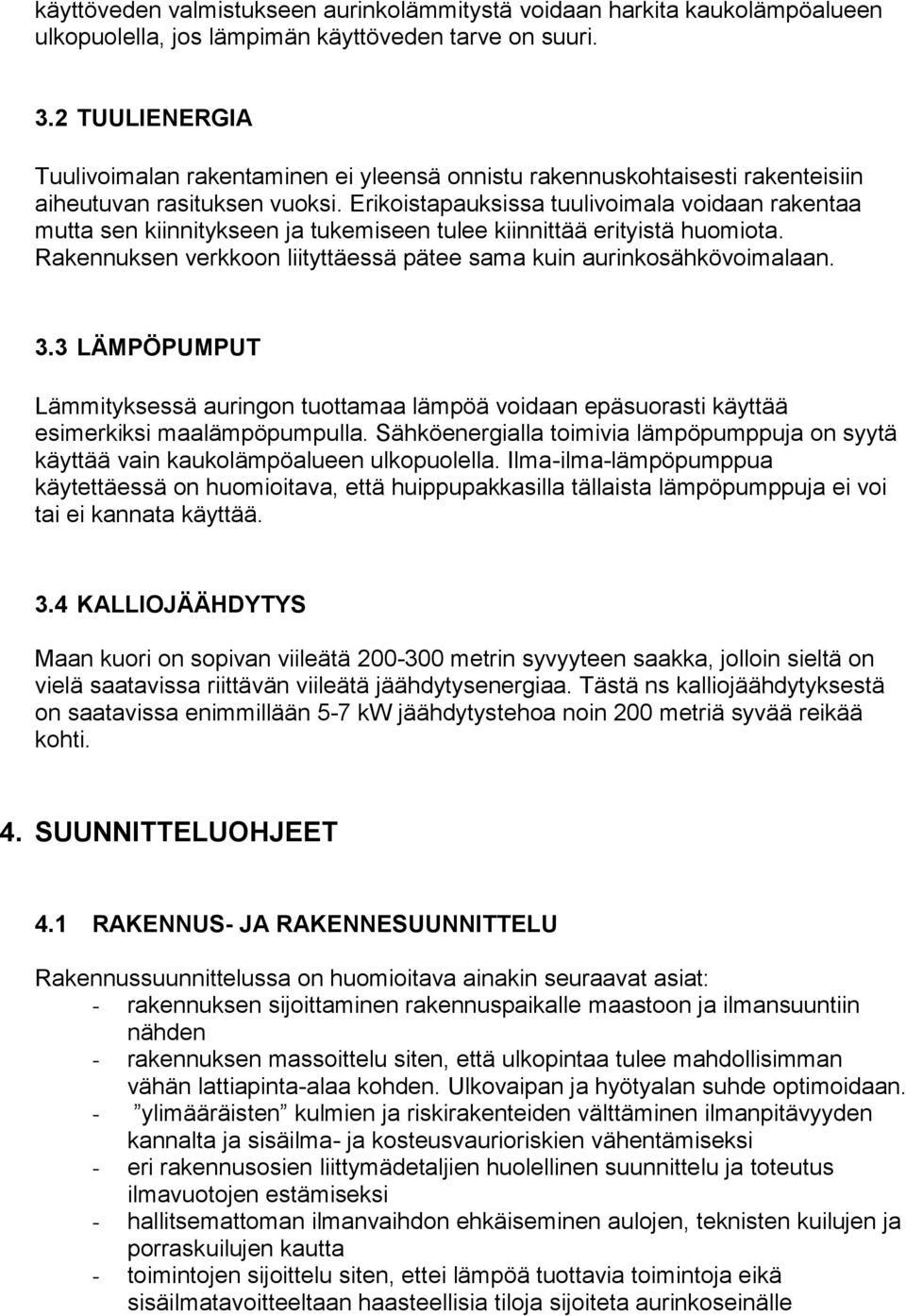 Erikoistapauksissa tuulivoimala voidaan rakentaa mutta sen kiinnitykseen ja tukemiseen tulee kiinnittää erityistä huomiota. Rakennuksen verkkoon liityttäessä pätee sama kuin aurinkosähkövoimalaan. 3.