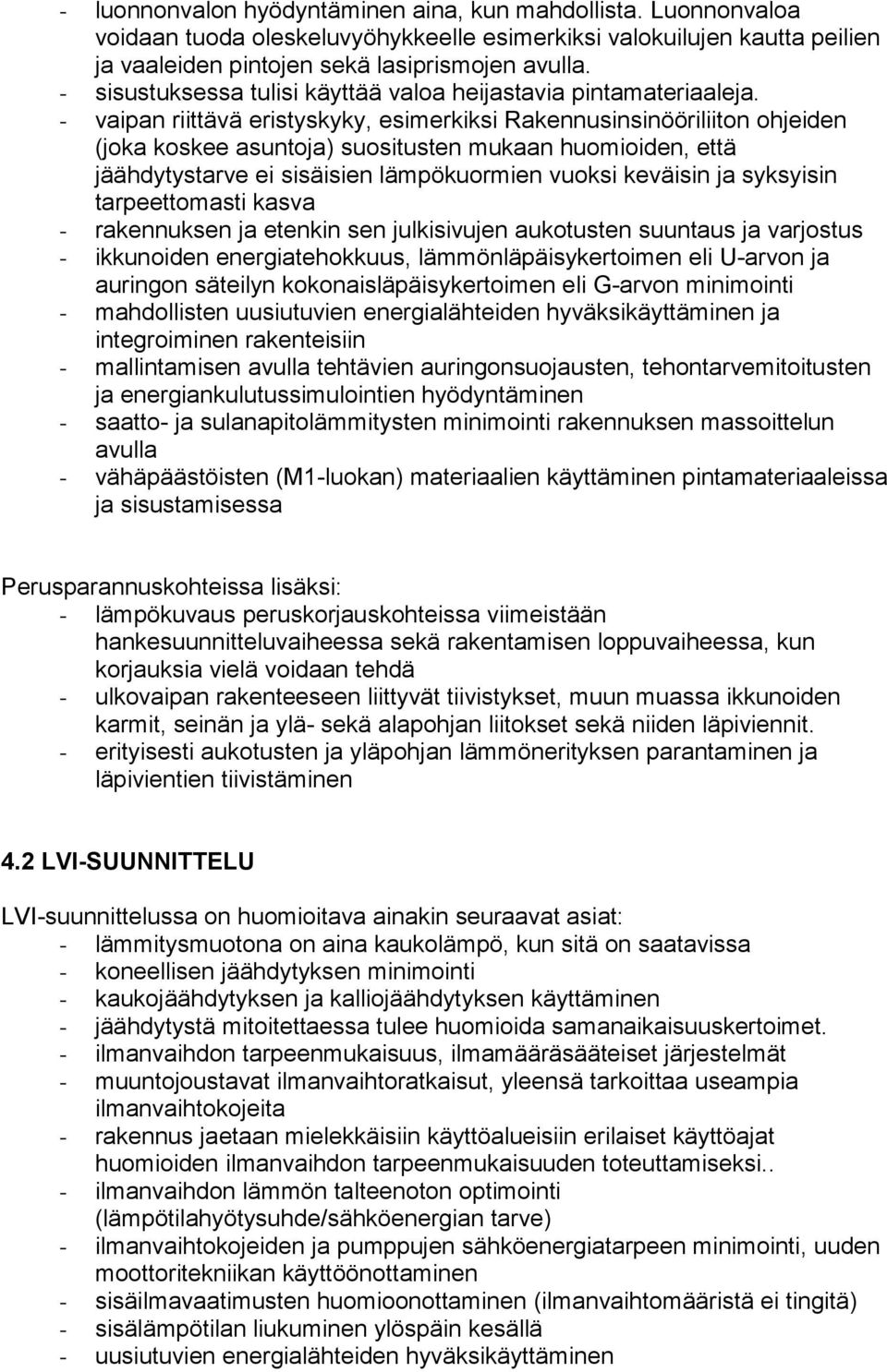 - vaipan riittävä eristyskyky, esimerkiksi Rakennusinsinööriliiton ohjeiden (joka koskee asuntoja) suositusten mukaan huomioiden, että jäähdytystarve ei sisäisien lämpökuormien vuoksi keväisin ja