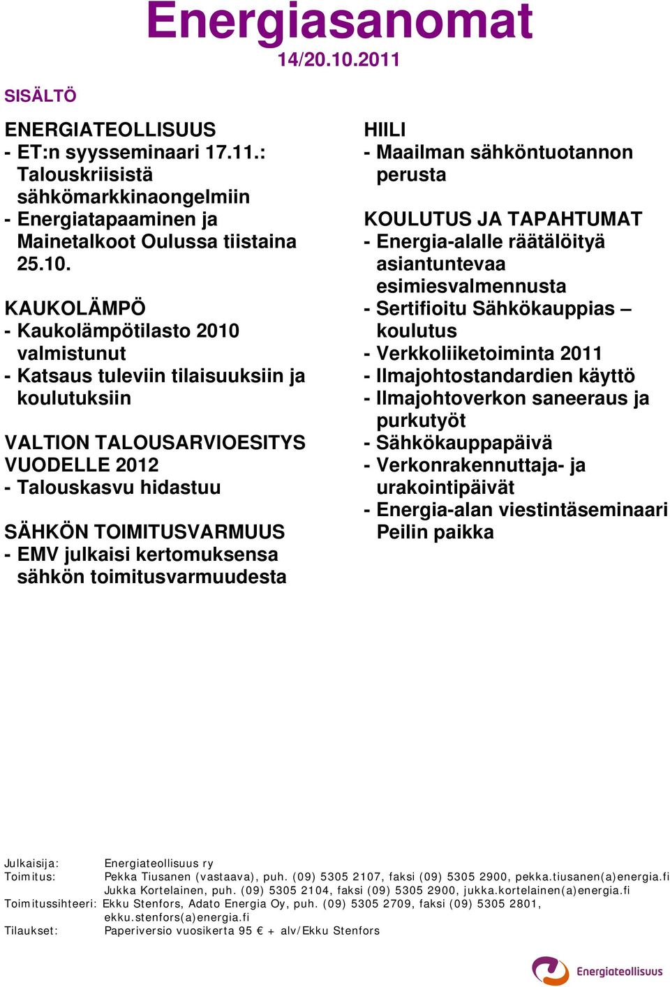 KAUKOLÄMPÖ - Kaukolämpötilasto 2010 valmistunut - Katsaus tuleviin tilaisuuksiin ja koulutuksiin VALTION TALOUSARVIOESITYS VUODELLE 2012 - Talouskasvu hidastuu SÄHKÖN TOIMITUSVARMUUS - EMV julkaisi