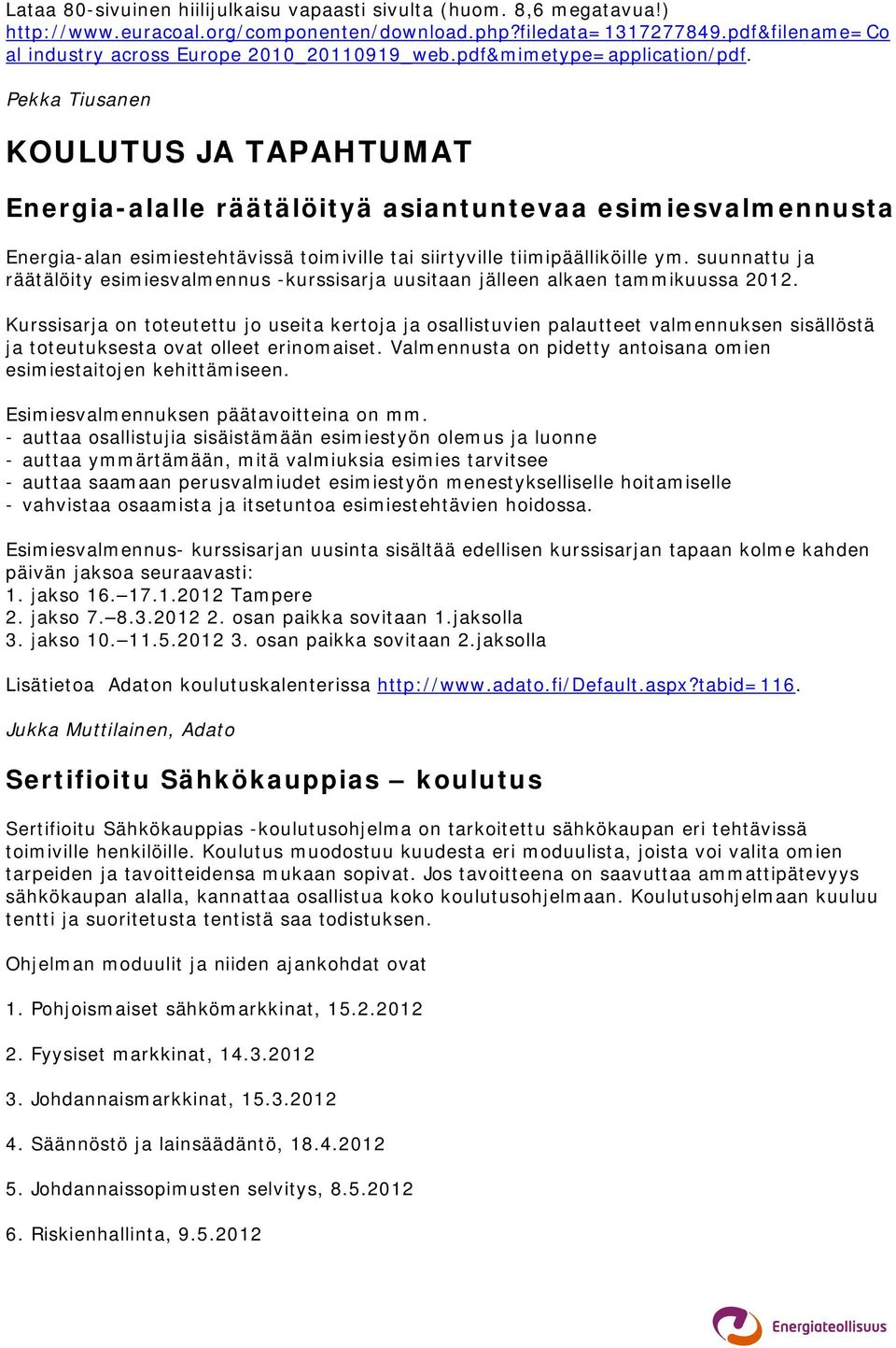 Pekka Tiusanen KOULUTUS JA TAPAHTUMAT Energia-alalle räätälöityä asiantuntevaa esimiesvalmennusta Energia-alan esimiestehtävissä toimiville tai siirtyville tiimipäälliköille ym.