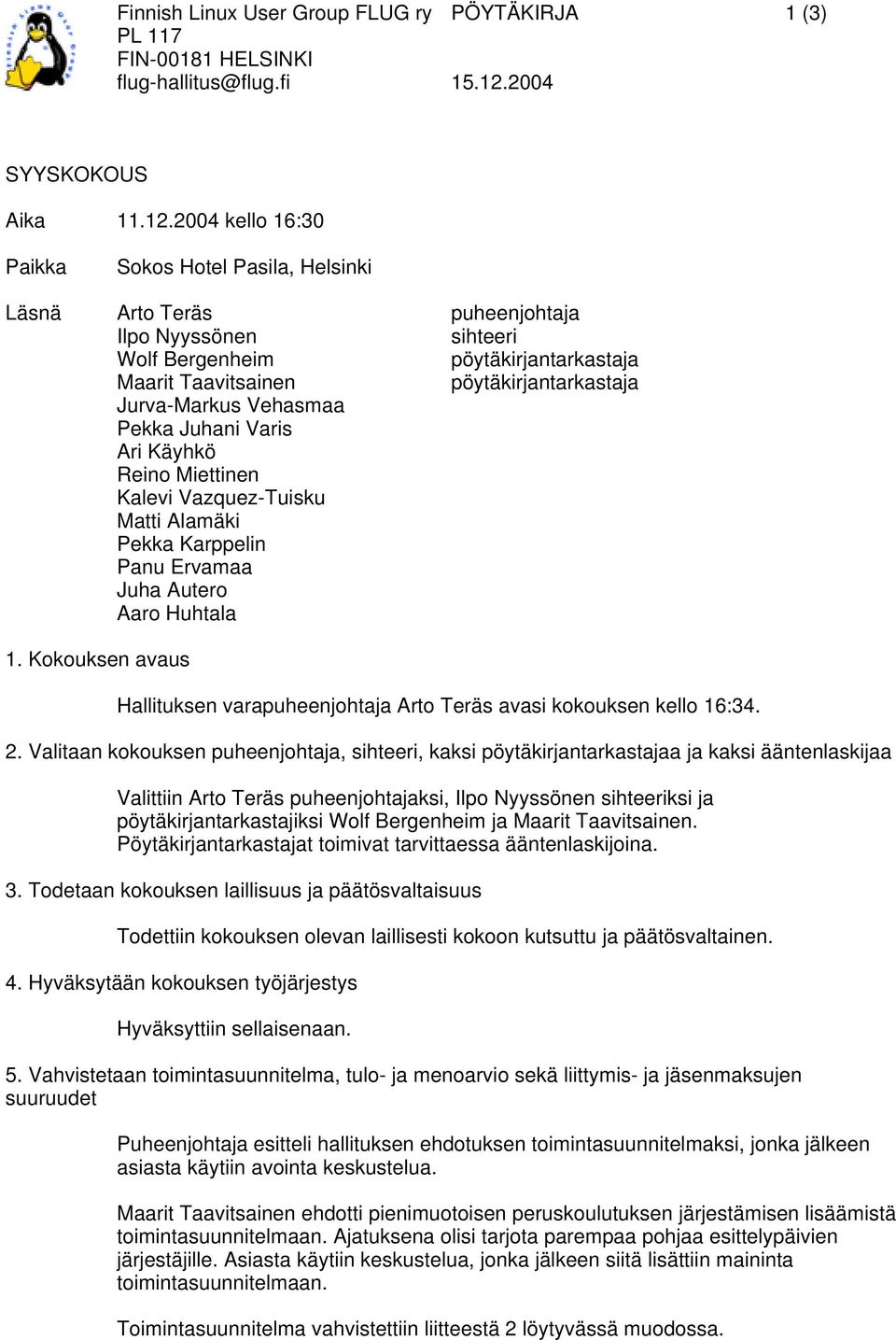 Reino Miettinen Kalevi Vazquez-Tuisku Matti Alamäki Pekka Karppelin Panu Ervamaa Juha Autero Aaro Huhtala 1. Kokouksen avaus Hallituksen varapuheenjohtaja Arto Teräs avasi kokouksen kello 16:34. 2.