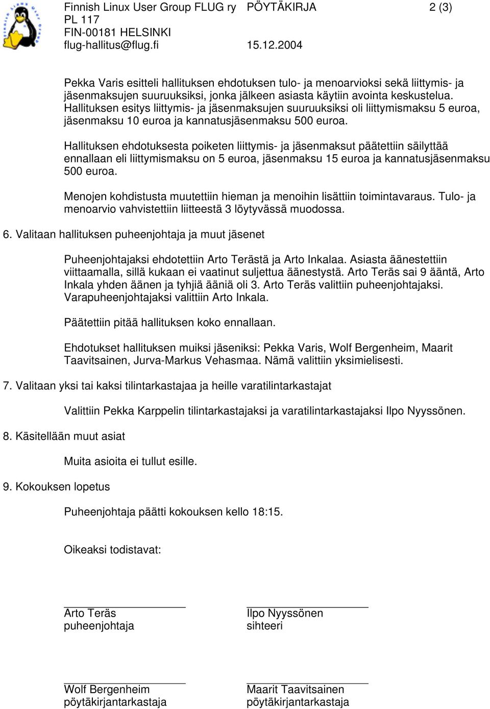 Hallituksen ehdotuksesta poiketen liittymis- ja jäsenmaksut päätettiin säilyttää ennallaan eli liittymismaksu on 5 euroa, jäsenmaksu 15 euroa ja kannatusjäsenmaksu 500 euroa.