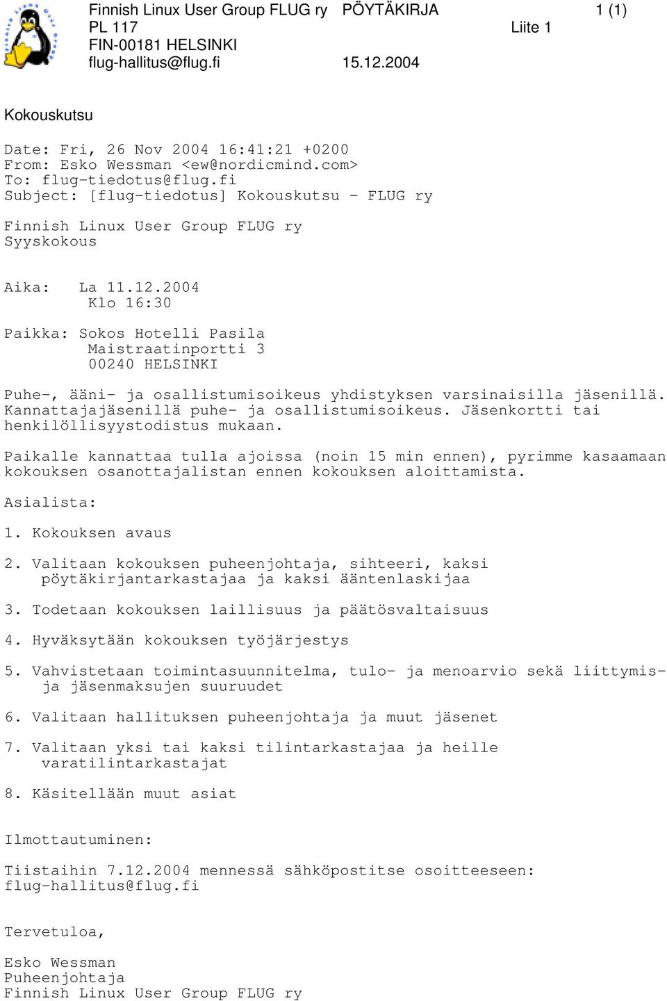 2004 Klo 16:30 Paikka: Sokos Hotelli Pasila Maistraatinportti 3 00240 HELSINKI Puhe-, ääni- ja osallistumisoikeus yhdistyksen varsinaisilla jäsenillä. Kannattajajäsenillä puhe- ja osallistumisoikeus.