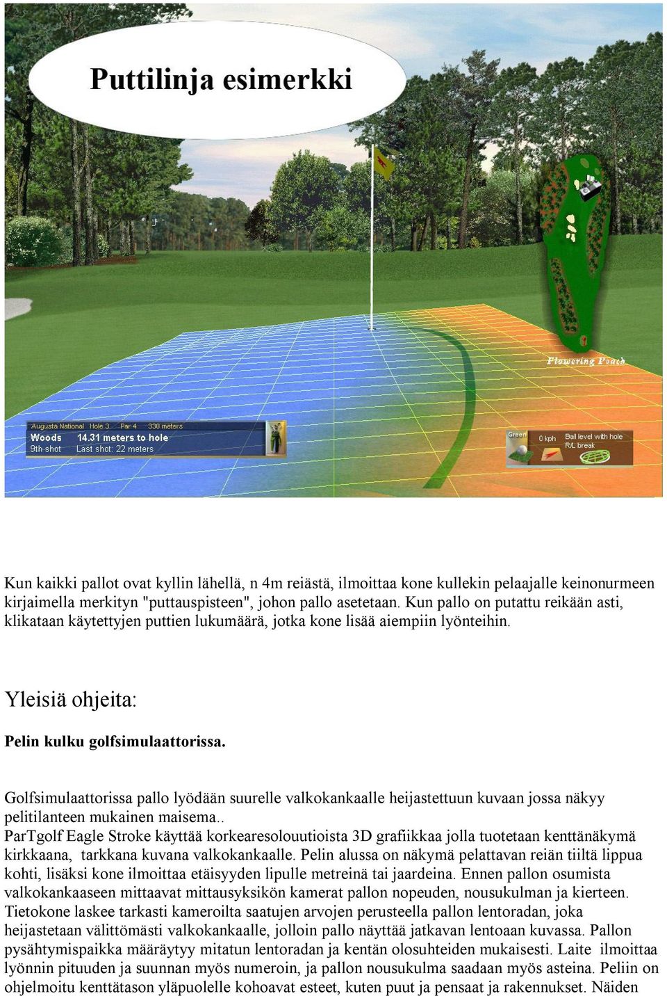 Golfsimulaattorissa pallo lyödään suurelle valkokankaalle heijastettuun kuvaan jossa näkyy pelitilanteen mukainen maisema.