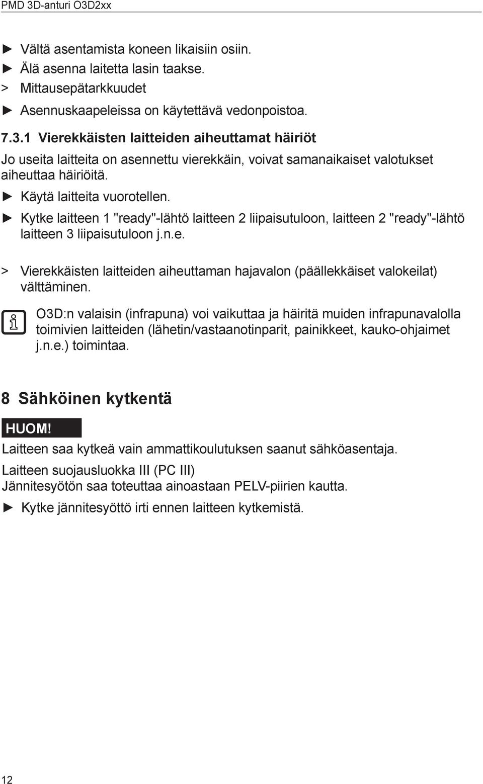 Kytke laitteen 1 "ready"-lähtö laitteen 2 liipaisutuloon, laitteen 2 "ready"-lähtö laitteen 3 liipaisutuloon j.n.e. > > Vierekkäisten laitteiden aiheuttaman hajavalon (päällekkäiset valokeilat) välttäminen.