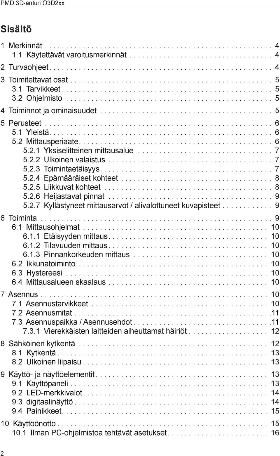 1 Mittausohjelmat 10 6.1.1 Etäisyyden mittaus 10 6.1.2 Tilavuuden mittaus 10 6.1.3 Pinnankorkeuden mittaus 10 6.2 Ikkunatoiminto 10 6.3 Hystereesi 10 6.4 Mittausalueen skaalaus 10 7 Asennus 10 7.