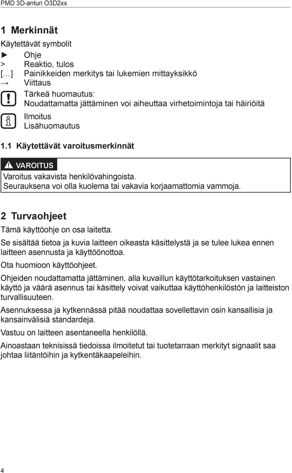 2 Turvaohjeet Tämä käyttöohje on osa laitetta. Se sisältää tietoa ja kuvia laitteen oikeasta käsittelystä ja se tulee lukea ennen laitteen asennusta ja käyttöönottoa. Ota huomioon käyttöohjeet.