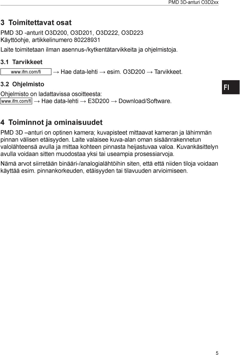 4 Toiminnot ja ominaisuudet PMD 3D anturi on optinen kamera; kuvapisteet mittaavat kameran ja lähimmän pinnan välisen etäisyyden.