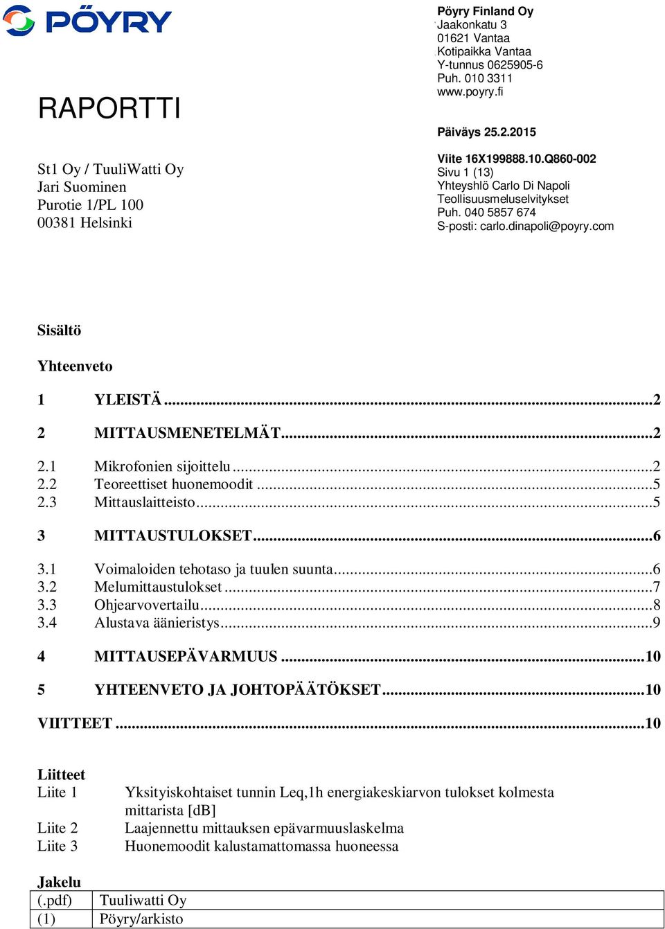 040 5857 674 S-posti: carlo.dinapoli@poyry.com Sisältö Yhteenveto 1 YLEISTÄ... 2 2 MITTAUSMENETELMÄT... 2 2.1 Mikrofonien sijoittelu... 2 2.2 Teoreettiset huonemoodit... 5 2.3 Mittauslaitteisto.