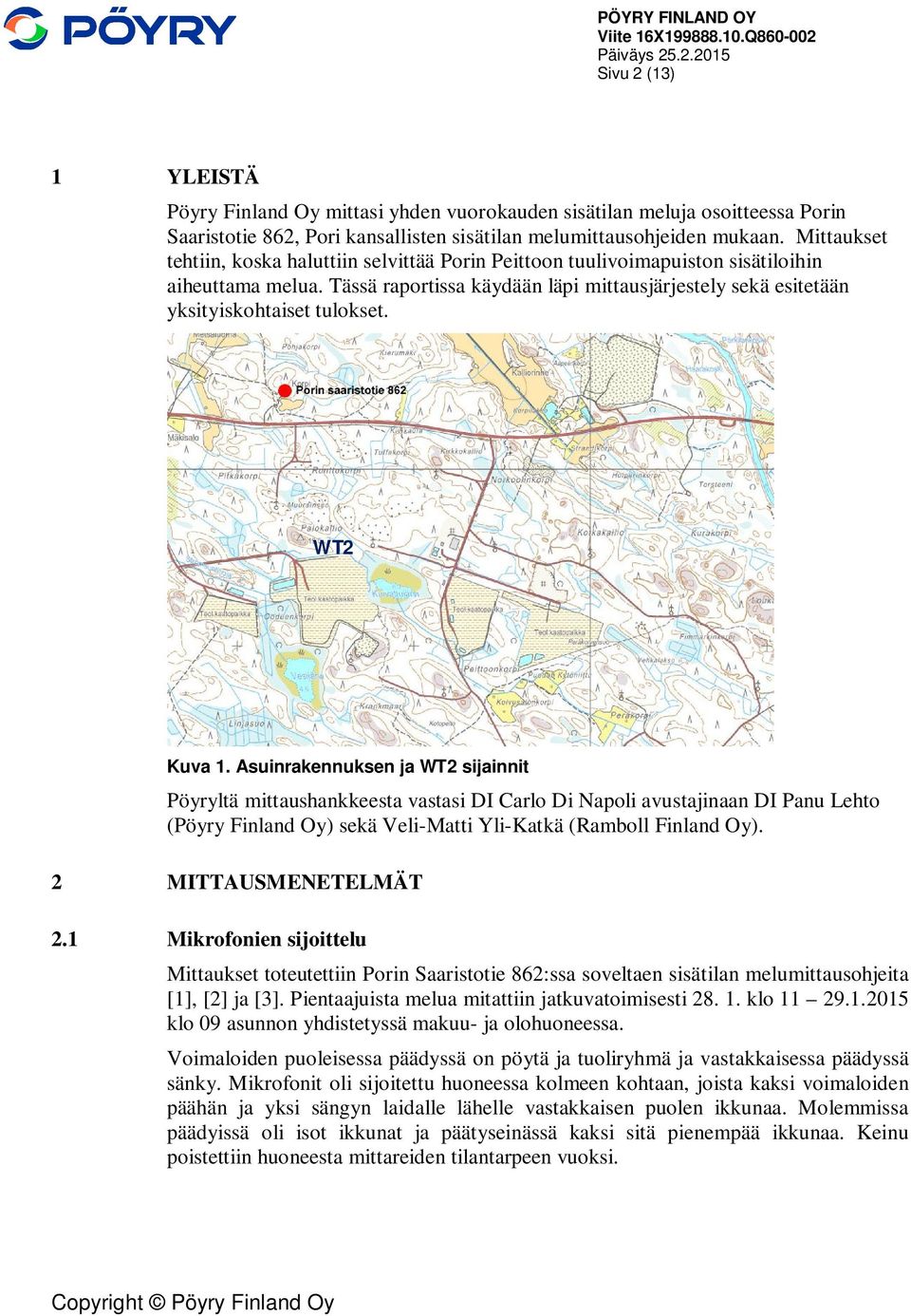 WT2 Kuva 1. Asuinrakennuksen ja WT2 sijainnit Pöyryltä mittaushankkeesta vastasi DI Carlo Di Napoli avustajinaan DI Panu Lehto (Pöyry Finland Oy) sekä Veli-Matti Yli-Katkä (Ramboll Finland Oy).