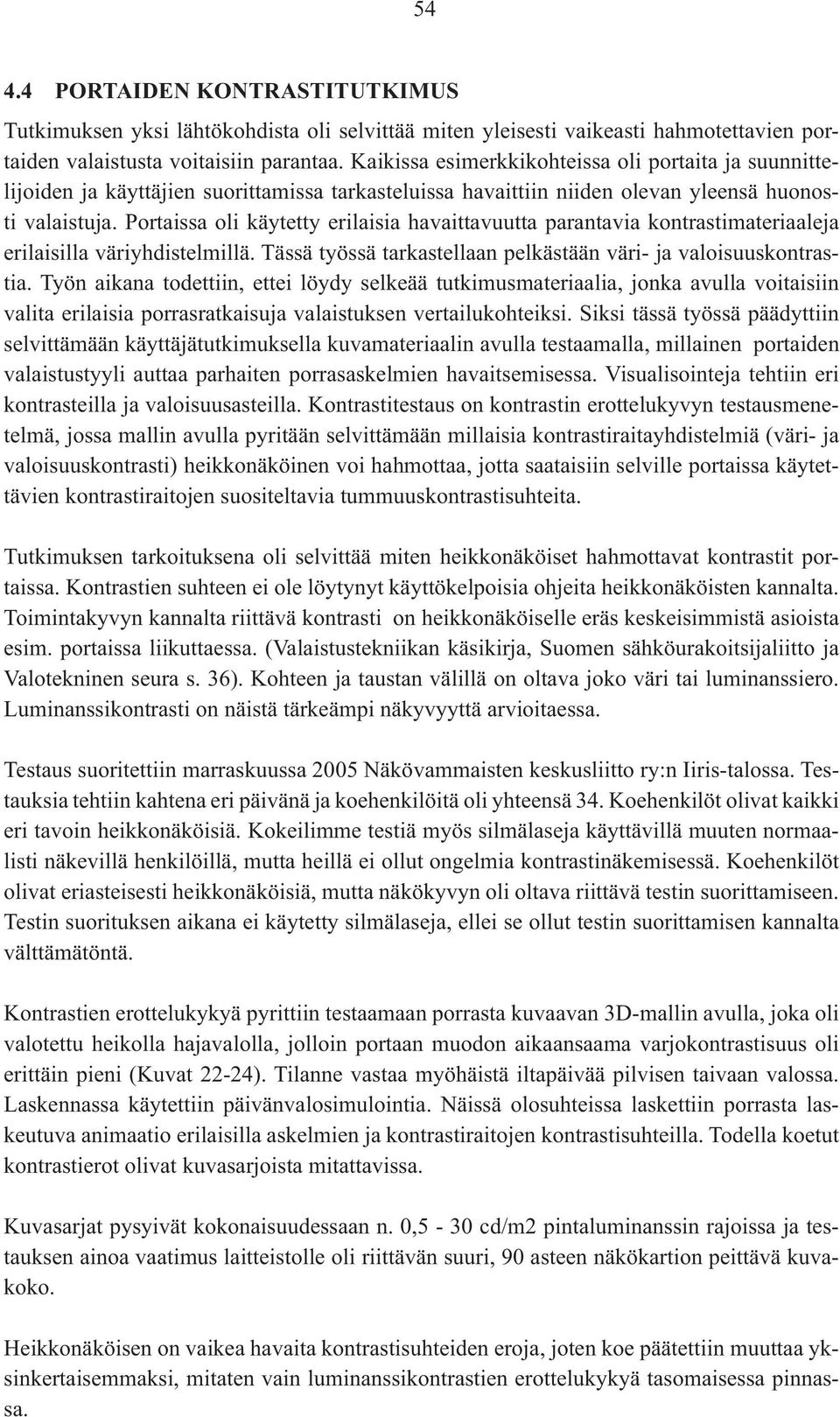 Portaissa oli käytetty erilaisia havaittavuutta parantavia kontrastimateriaaleja erilaisilla väriyhdistelmillä. Tässä työssä tarkastellaan pelkästään väri- ja valoisuuskontrastia.