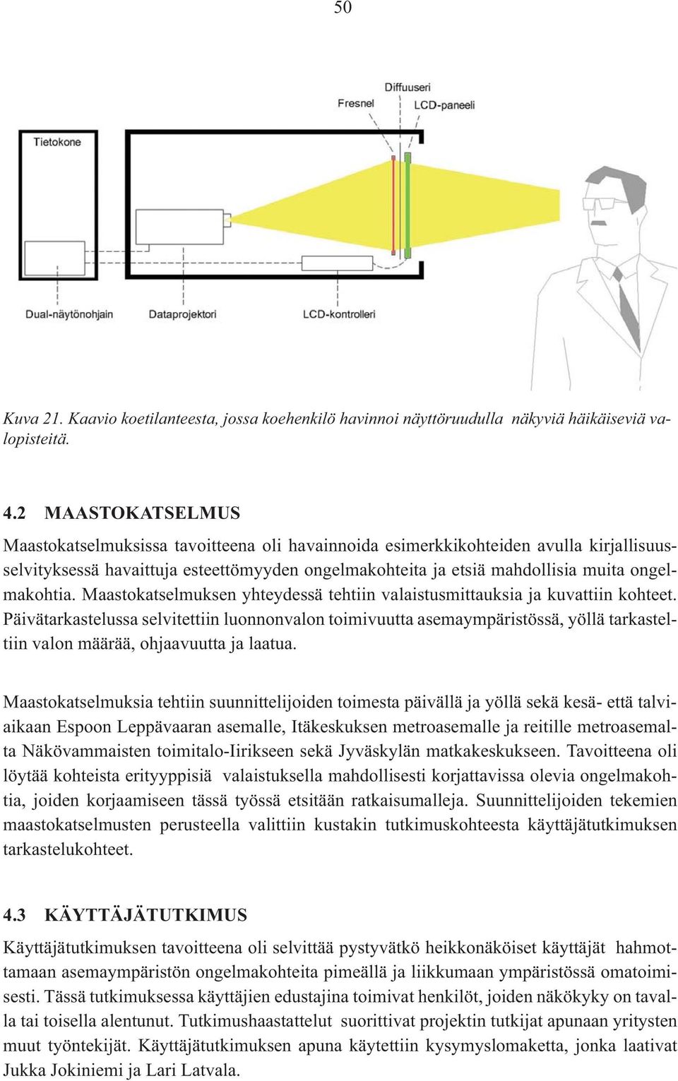 ongelmakohtia. Maastokatselmuksen yhteydessä tehtiin valaistusmittauksia ja kuvattiin kohteet.