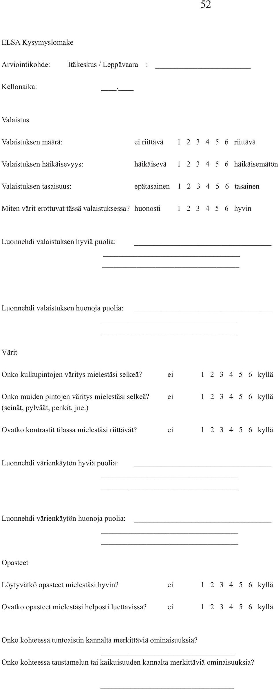 erottuvat tässä valaistuksessa? huonosti 1 2 3 4 5 6 hyvin Luonnehdi valaistuksen hyviä puolia: Luonnehdi valaistuksen huonoja puolia: Värit Onko kulkupintojen väritys mielestäsi selkeä?