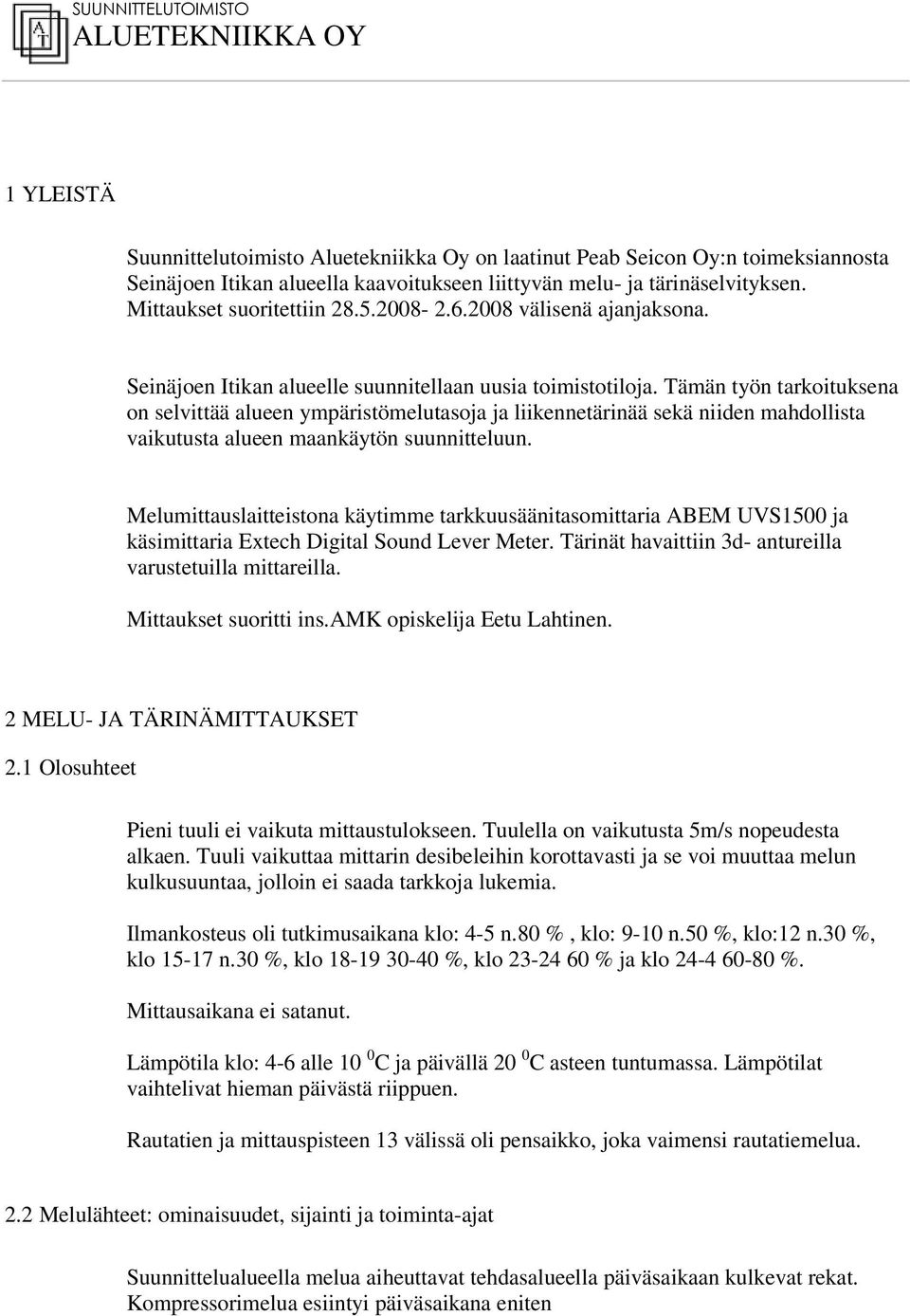 Tämän työn tarkoituksena on selvittää alueen ympäristömelutasoja ja liikennetärinää sekä niiden mahdollista vaikutusta alueen maankäytön suunnitteluun.