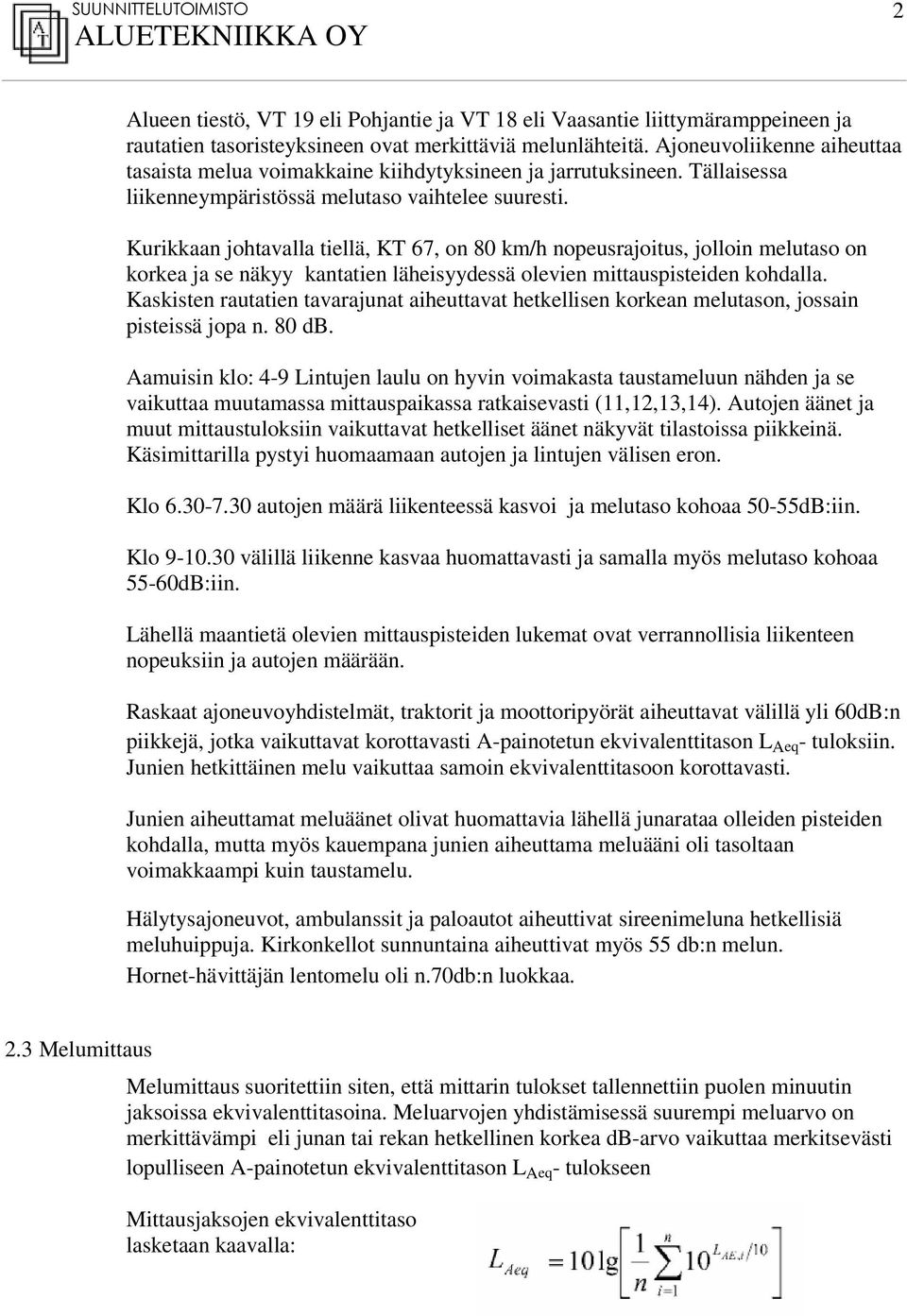 Kurikkaan johtavalla tiellä, KT 67, on 80 km/h nopeusrajoitus, jolloin melutaso on korkea ja se näkyy kantatien läheisyydessä olevien mittauspisteiden kohdalla.