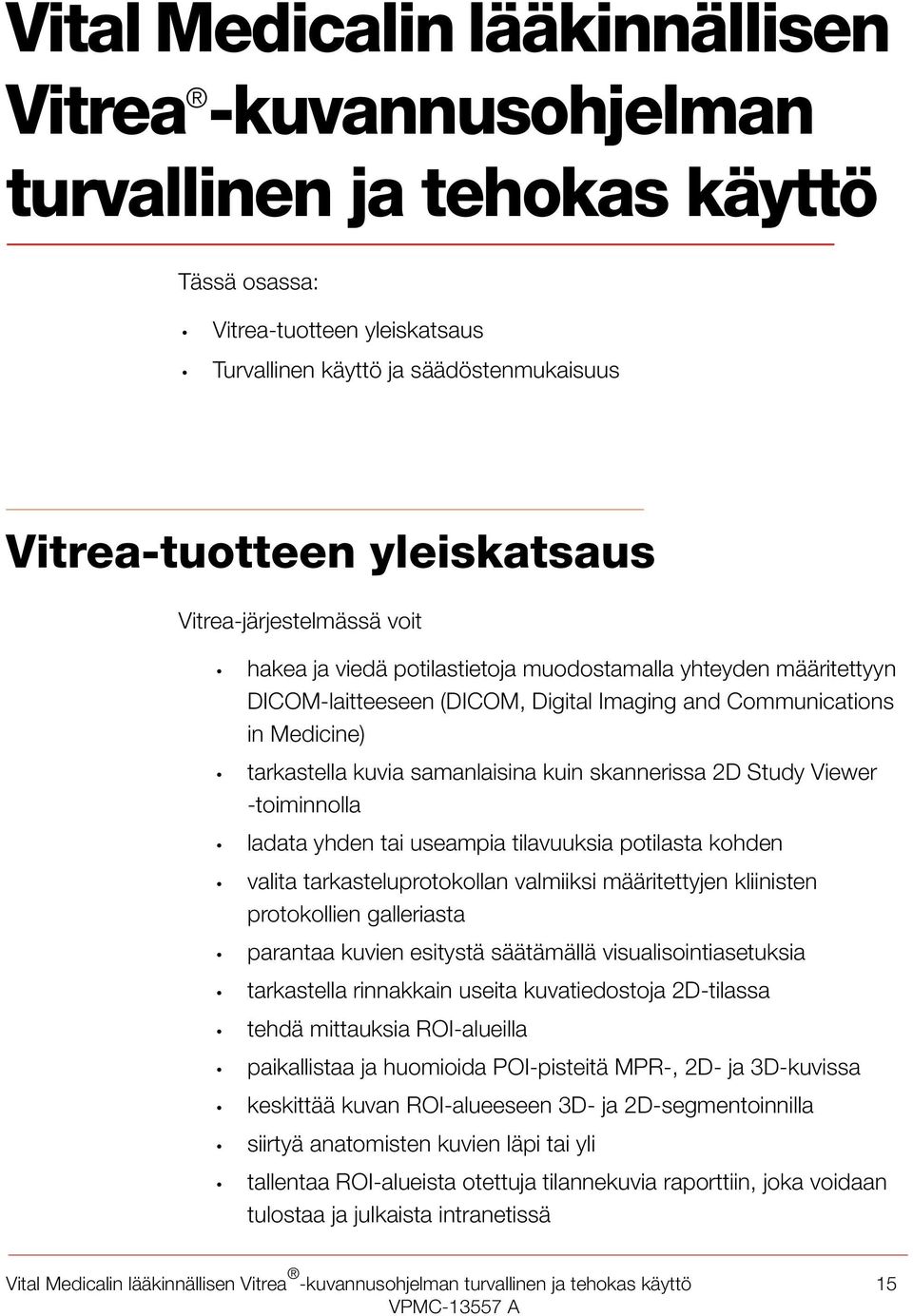 kuin skannerissa 2D Study Viewer -toiminnolla ladata yhden tai useampia tilavuuksia potilasta kohden valita tarkasteluprotokollan valmiiksi määritettyjen kliinisten protokollien galleriasta parantaa