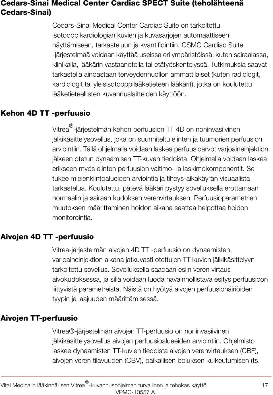 CSMC Cardiac Suite -järjestelmää voidaan käyttää useissa eri ympäristöissä, kuten sairaalassa, klinikalla, lääkärin vastaanotolla tai etätyöskentelyssä.