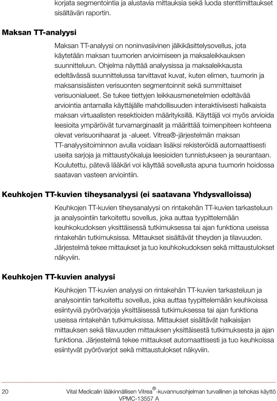 Ohjelma näyttää analyysissa ja maksaleikkausta edeltävässä suunnittelussa tarvittavat kuvat, kuten elimen, tuumorin ja maksansisäisten verisuonten segmentoinnit sekä summittaiset verisuonialueet.