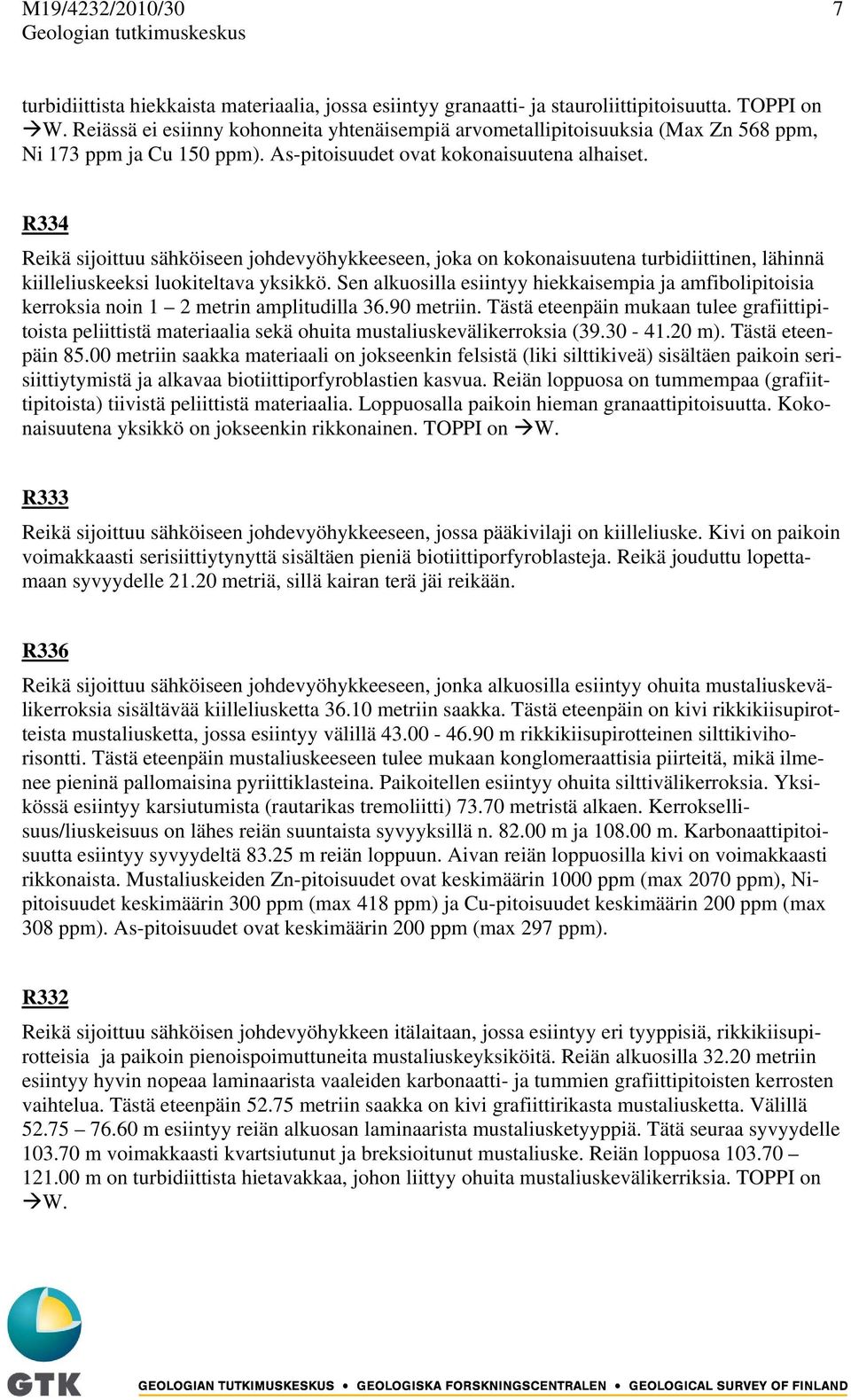 R334 Reikä sijoittuu sähköiseen johdevyöhykkeeseen, joka on kokonaisuutena turbidiittinen, lähinnä kiilleliuskeeksi luokiteltava yksikkö.