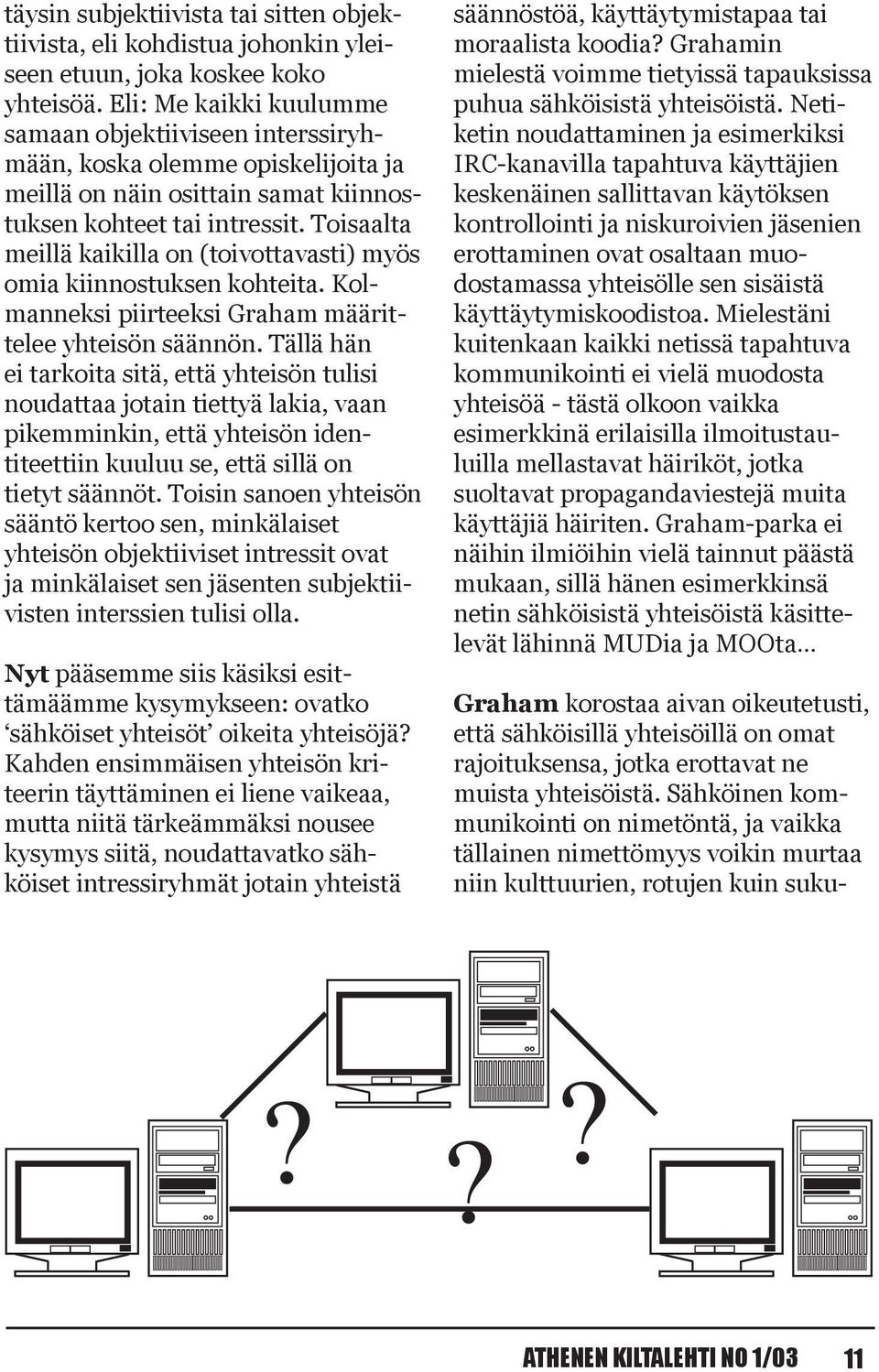 Toisaalta meillä kaikilla on (toivottavasti) myös omia kiinnostuksen kohteita. Kolmanneksi piirteeksi Graham määrittelee yhteisön säännön.