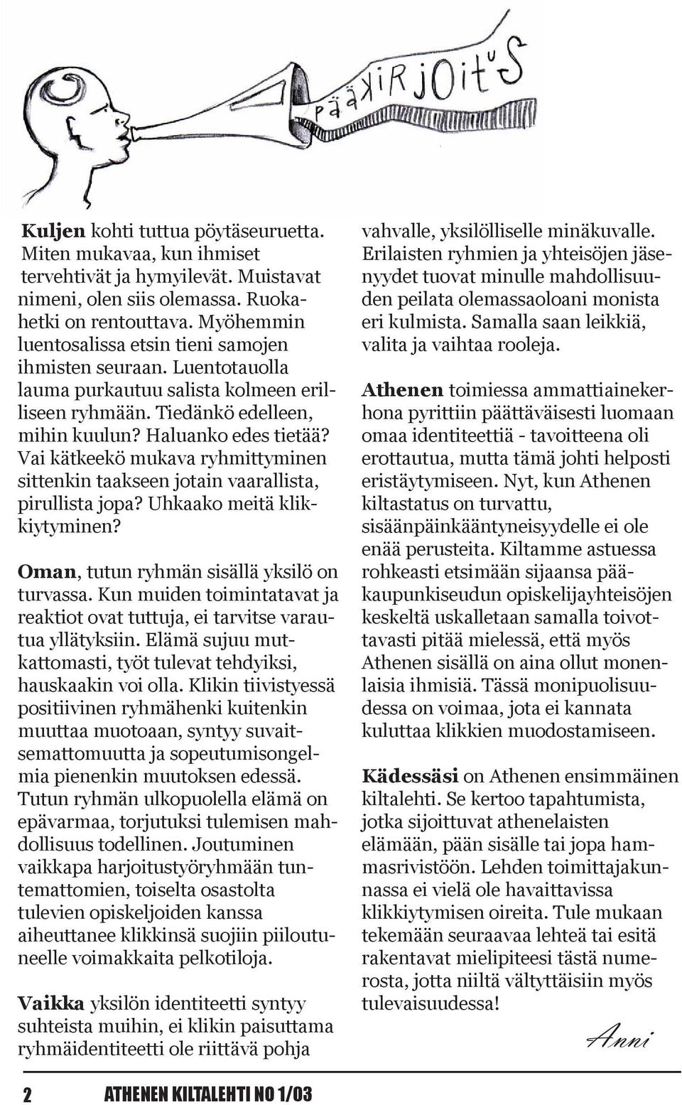 Vai kätkeekö mukava ryhmittyminen sittenkin taakseen jotain vaarallista, pirullista jopa? Uhkaako meitä klikkiytyminen? Oman, tutun ryhmän sisällä yksilö on turvassa.